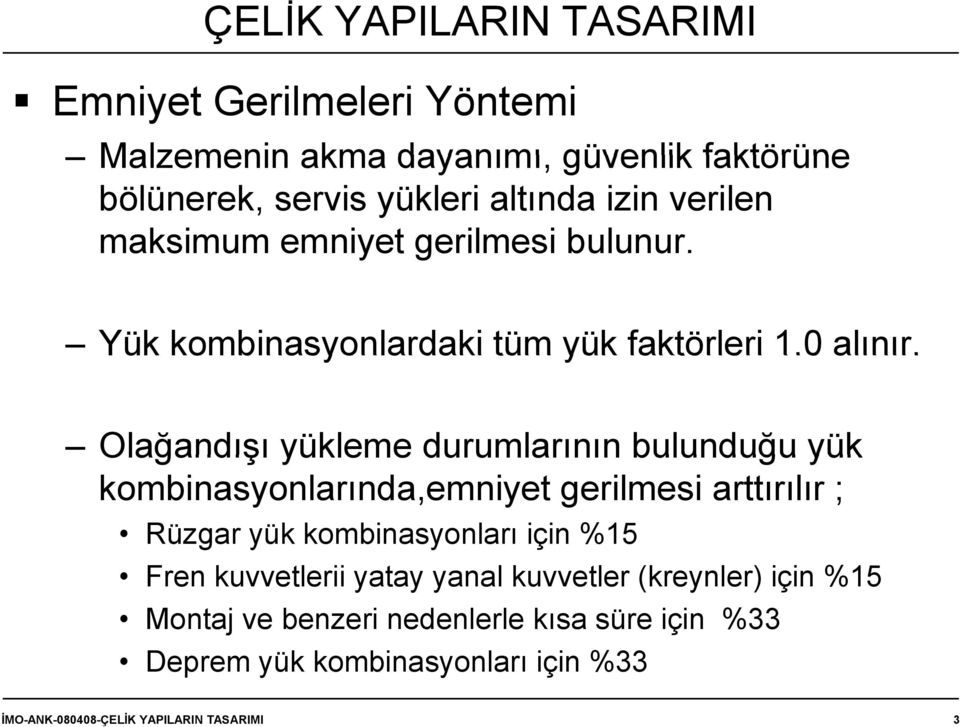 Olağandışı yükleme durumlarının bulunduğu yük kombinasyonlarında,emniyet gerilmesi arttırılır ; Rüzgar yük kombinasyonları için %15 Fren