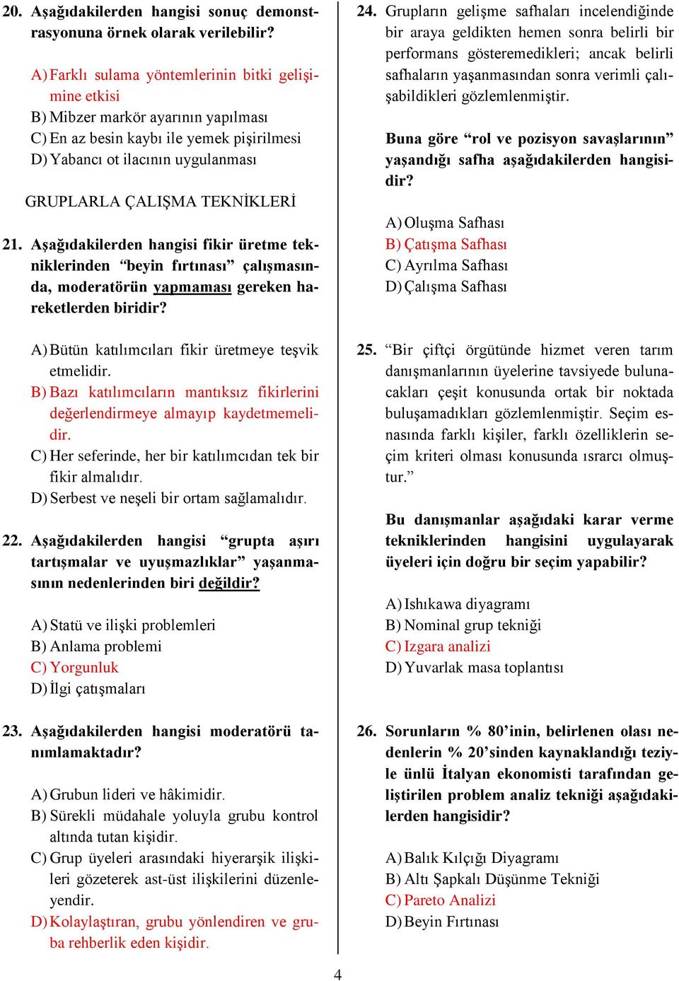 21. Aşağıdakilerden hangisi fikir üretme tekniklerinden beyin fırtınası çalışmasında, moderatörün yapmaması gereken hareketlerden biridir? A) Bütün katılımcıları fikir üretmeye teşvik etmelidir.