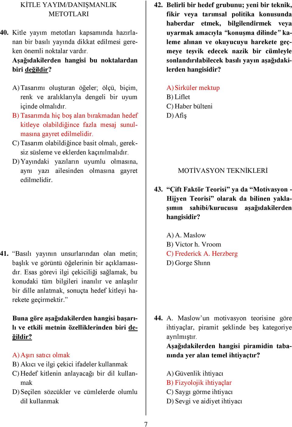 B) Tasarımda hiç boş alan bırakmadan hedef kitleye olabildiğince fazla mesaj sunulmasına gayret edilmelidir. C) Tasarım olabildiğince basit olmalı, gereksiz süsleme ve eklerden kaçınılmalıdır.