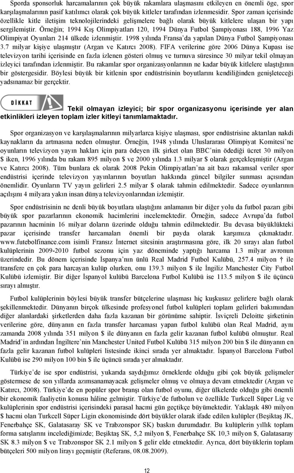 Örneğin; 1994 Kış Olimpiyatları 120, 1994 Dünya Futbol Şampiyonası 188, 1996 Yaz Olimpiyat Oyunları 214 ülkede izlenmiştir. 1998 yılında Fransa da yapılan Dünya Futbol Şampiyonası 3.