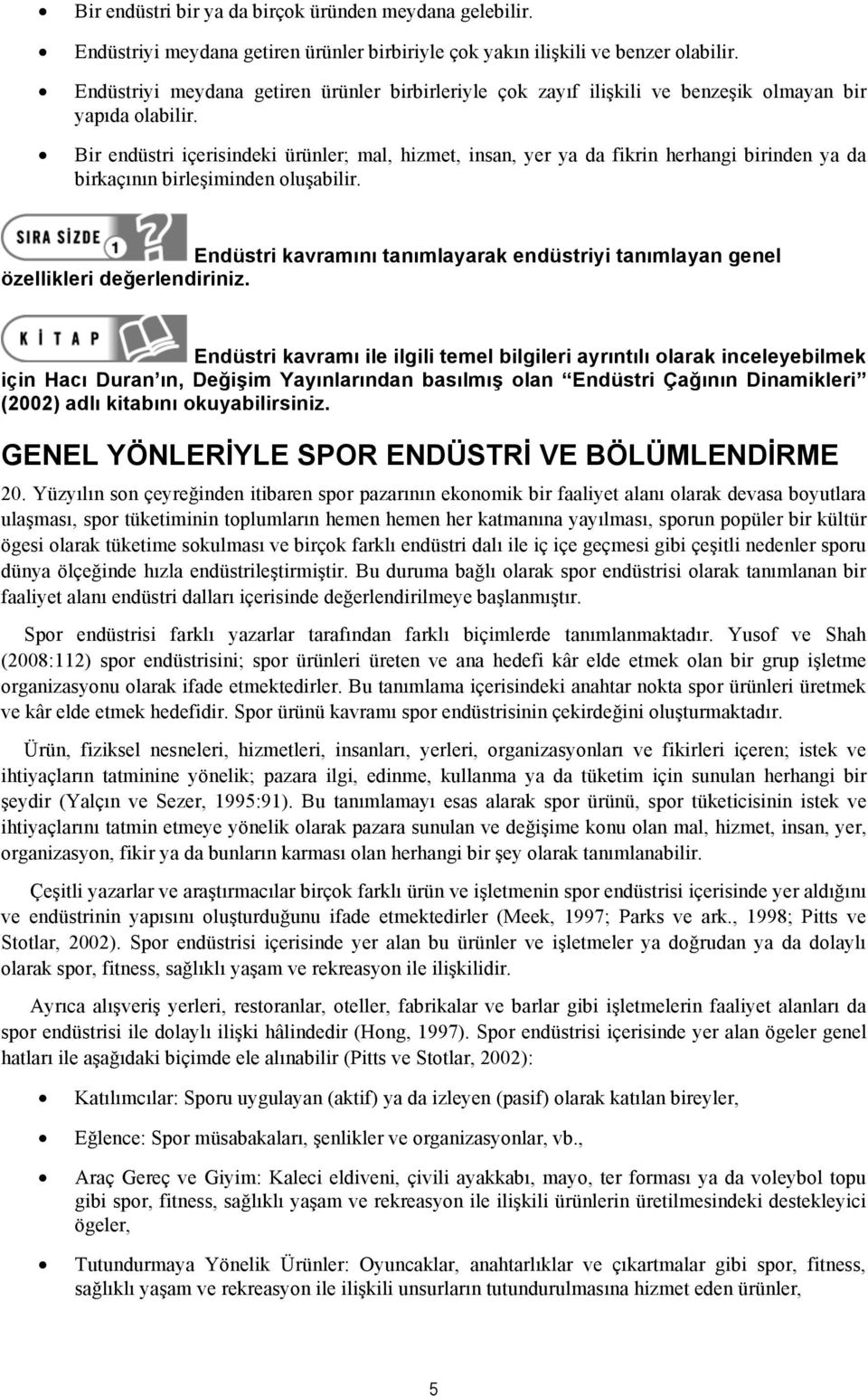 Bir endüstri içerisindeki ürünler; mal, hizmet, insan, yer ya da fikrin herhangi birinden ya da birkaçının birleşiminden oluşabilir.