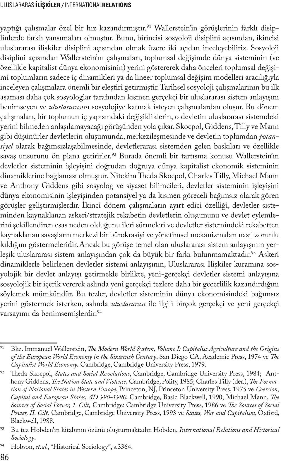 Sosyoloji disiplini açısından Wallerstein ın çalışmaları, toplumsal değişimde dünya sisteminin (ve özellikle kapitalist dünya ekonomisinin) yerini göstererek daha önceleri toplumsal değişimi