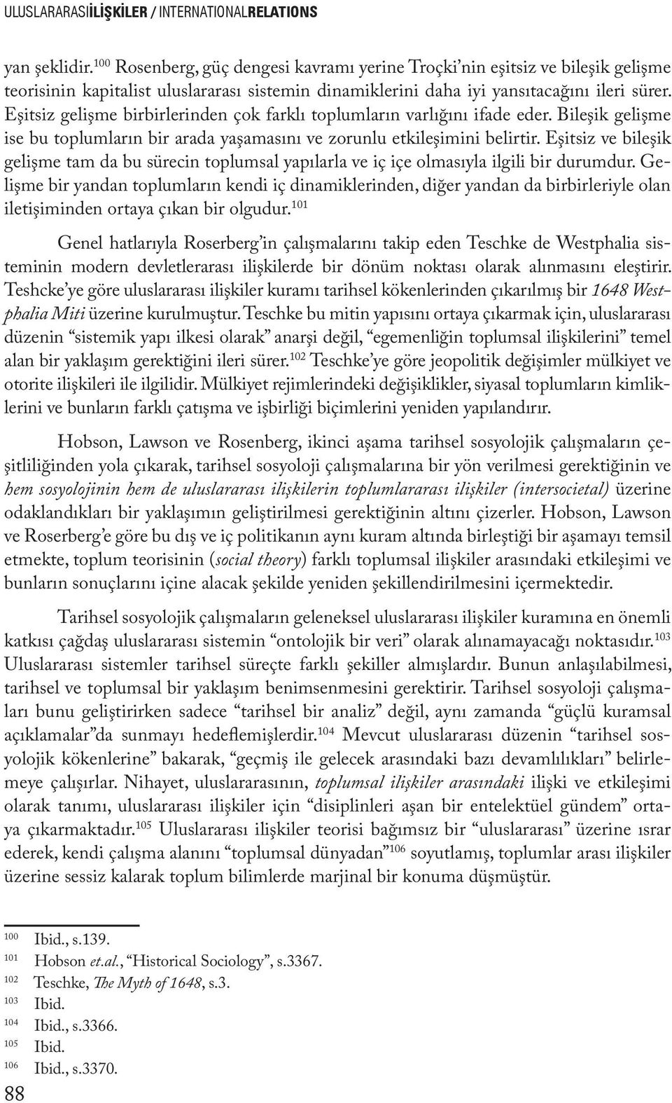 Eşitsiz gelişme birbirlerinden çok farklı toplumların varlığını ifade eder. Bileşik gelişme ise bu toplumların bir arada yaşamasını ve zorunlu etkileşimini belirtir.