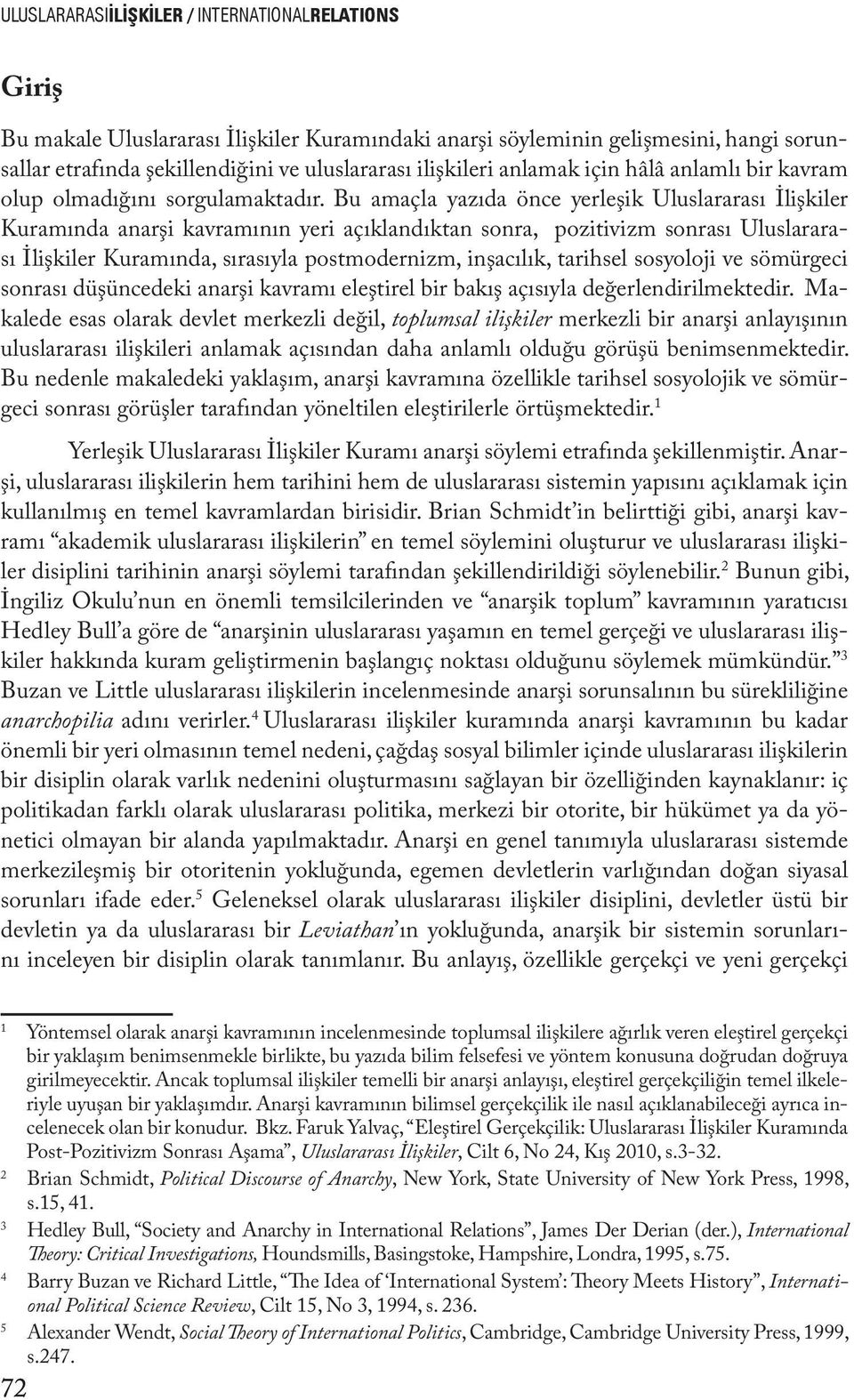 Bu amaçla yazıda önce yerleşik Uluslararası İlişkiler Kuramında anarşi kavramının yeri açıklandıktan sonra, pozitivizm sonrası Uluslararası İlişkiler Kuramında, sırasıyla postmodernizm, inşacılık,