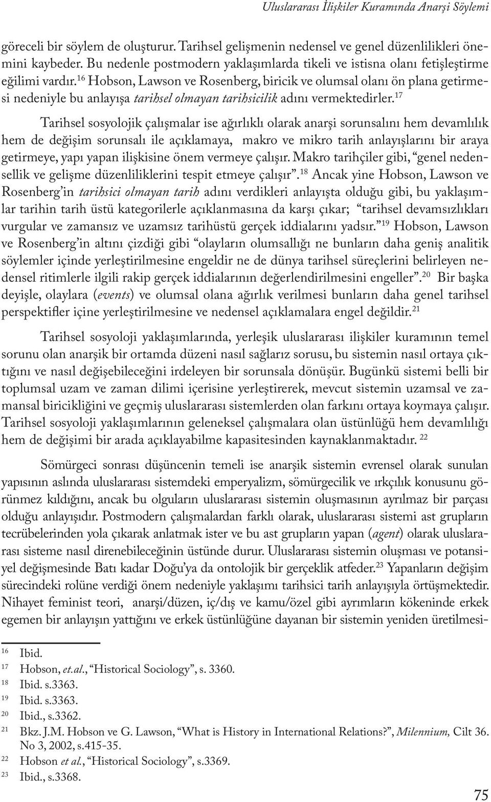 16 Hobson, Lawson ve Rosenberg, biricik ve olumsal olanı ön plana getirmesi nedeniyle bu anlayışa tarihsel olmayan tarihsicilik adını vermektedirler.