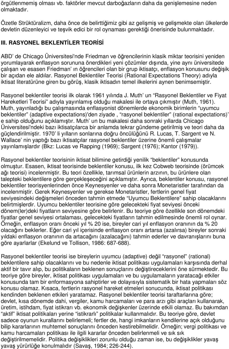 RASYONEL BEKLENTİLER TEORİSİ ABD de Chicago Üniversitesi'nde Friedman ve öğrencilerinin klasik miktar teorisini yeniden yorumlayarak enflasyon sorununa önerdikleri yeni çözümler dışında, yine aynı