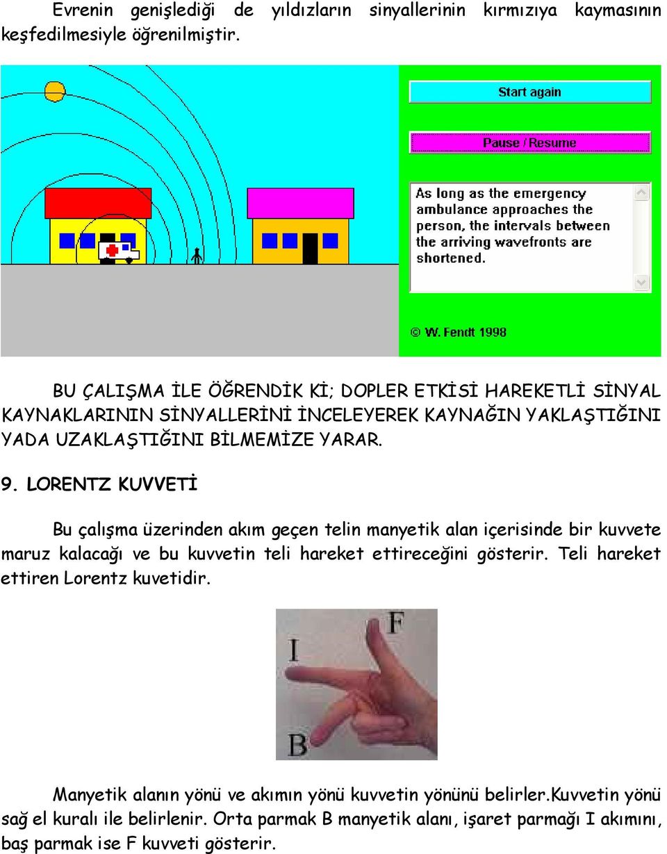 LORENTZ KUVVETİ Bu çalışma üzerinden akım geçen telin manyetik alan içerisinde bir kuvvete maruz kalacağı ve bu kuvvetin teli hareket ettireceğini gösterir.