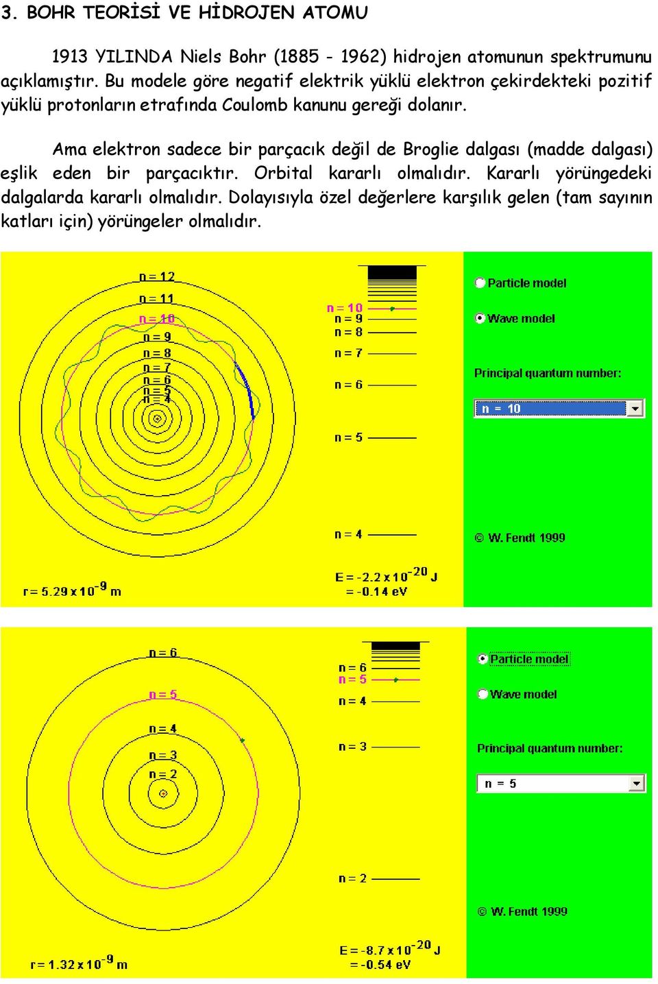 Ama elektron sadece bir parçacık değil de Broglie dalgası (madde dalgası) eşlik eden bir parçacıktır. Orbital kararlı olmalıdır.