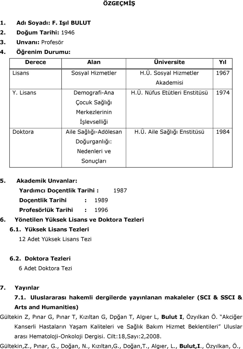 Akademik Unvanlar: Yardımcı Doçentlik Tarihi : 1987 Doçentlik Tarihi : 1989 Profesörlük Tarihi : 1996 6. Yönetilen Yüksek Lisans ve Doktora Tezleri 6.1. Yüksek Lisans Tezleri 12 Adet Yüksek Lisans Tezi 6.