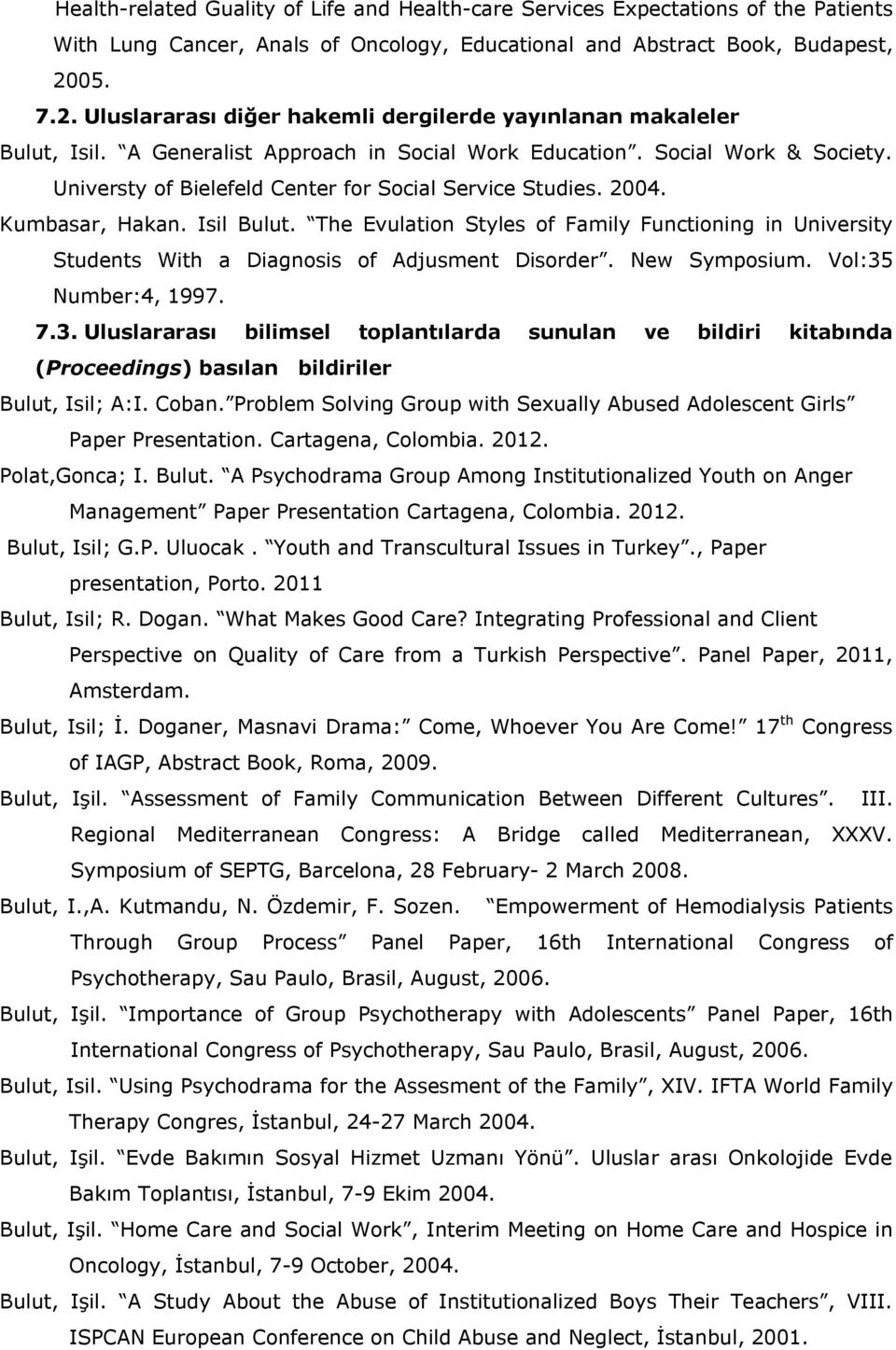 Universty of Bielefeld Center for Social Service Studies. 2004. Kumbasar, Hakan. Isil Bulut. The Evulation Styles of Family Functioning in University Students With a Diagnosis of Adjusment Disorder.