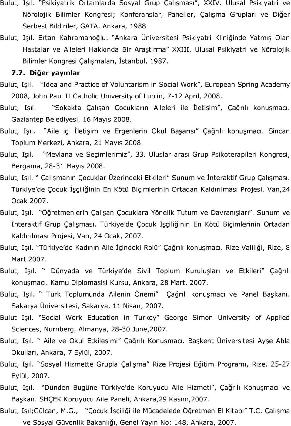 Ankara Üniversitesi Psikiyatri Kliniğinde Yatmış Olan Hastalar ve Aileleri Hakkında Bir Araştırma XXIII. Ulusal Psikiyatri ve Nörolojik Bilimler Kongresi Çalışmaları, İstanbul, 1987.