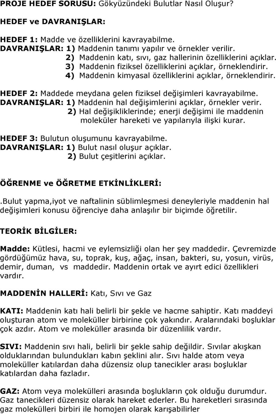 HEDEF 2: Maddede meydana gelen fiziksel değişimleri kavrayabilme. DAVRANIŞLAR: 1) Maddenin hal değişimlerini açıklar, örnekler verir.