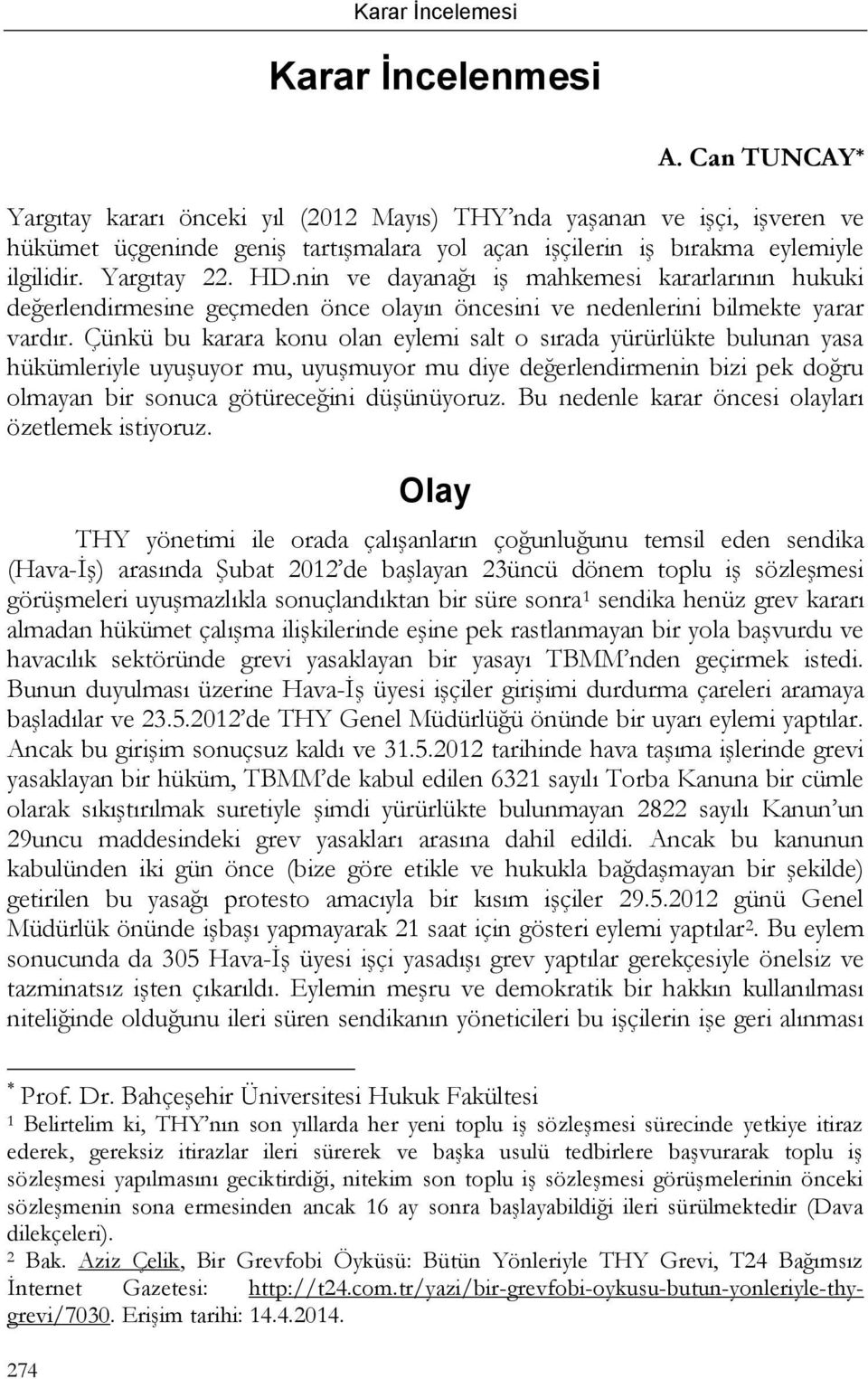 Çünkü bu karara konu olan eylemi salt o sırada yürürlükte bulunan yasa hükümleriyle uyuşuyor mu, uyuşmuyor mu diye değerlendirmenin bizi pek doğru olmayan bir sonuca götüreceğini düşünüyoruz.