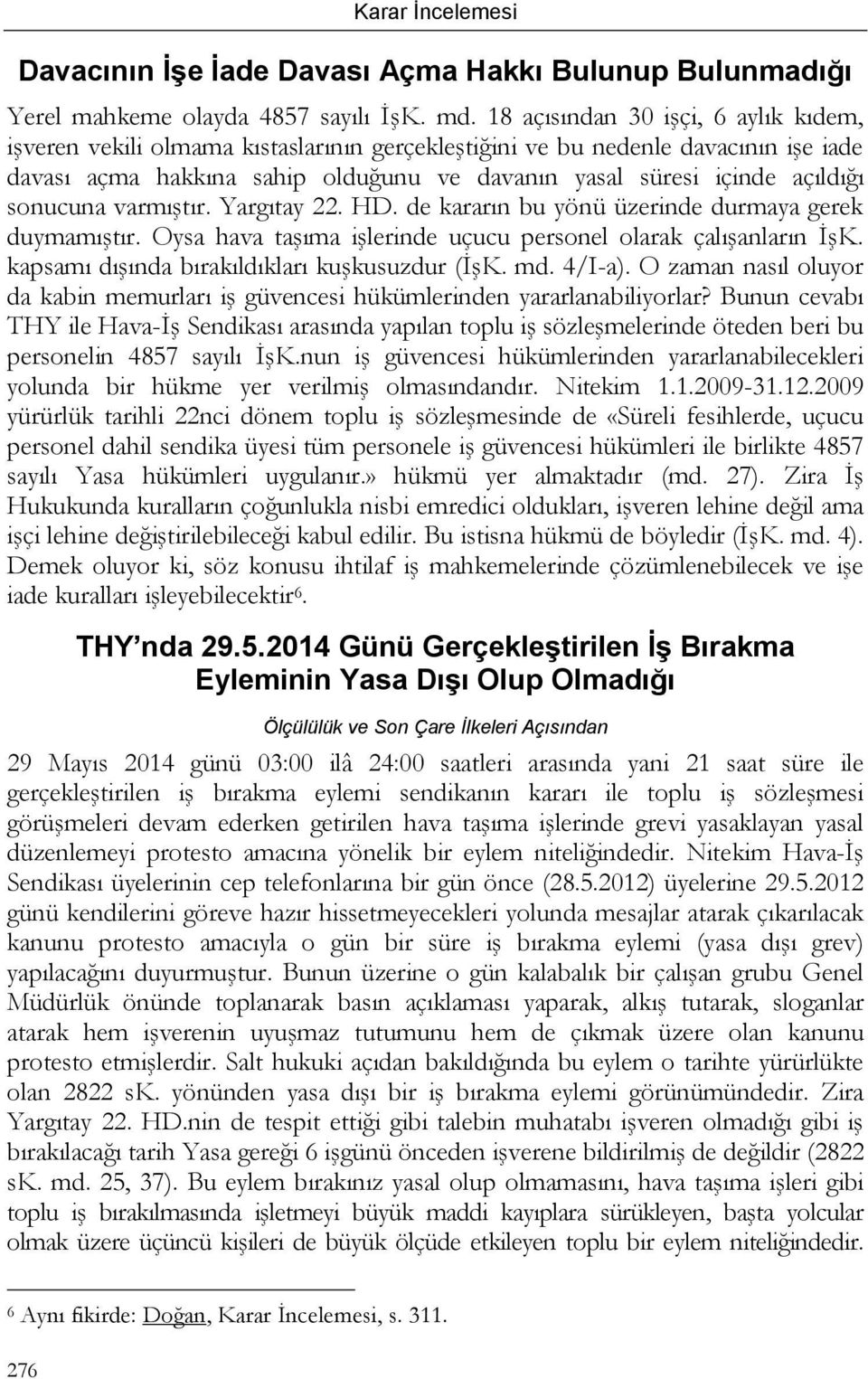 sonucuna varmıştır. Yargıtay 22. HD. de kararın bu yönü üzerinde durmaya gerek duymamıştır. Oysa hava taşıma işlerinde uçucu personel olarak çalışanların İşK.