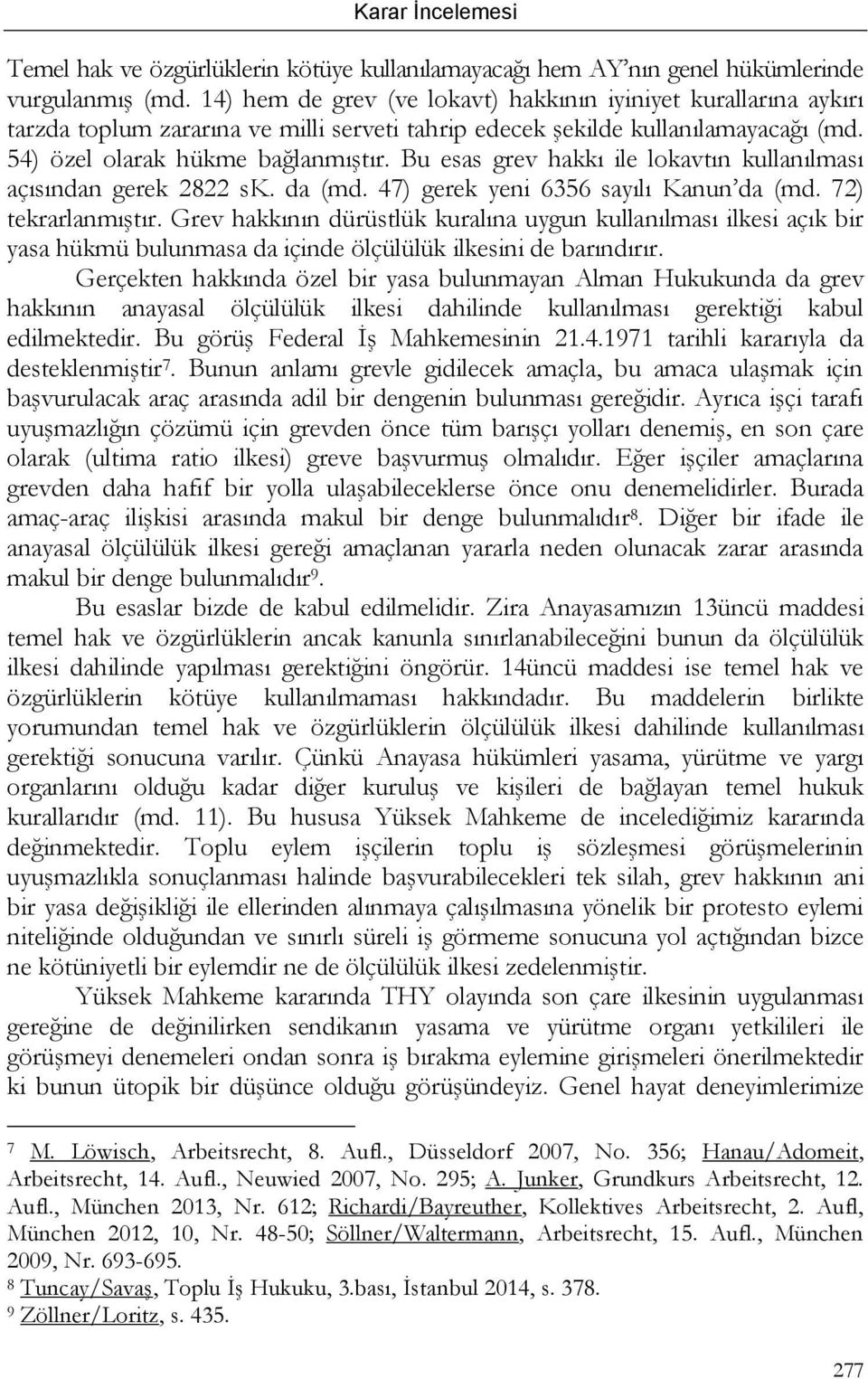 Bu esas grev hakkı ile lokavtın kullanılması açısından gerek 2822 sk. da (md. 47) gerek yeni 6356 sayılı Kanun da (md. 72) tekrarlanmıştır.