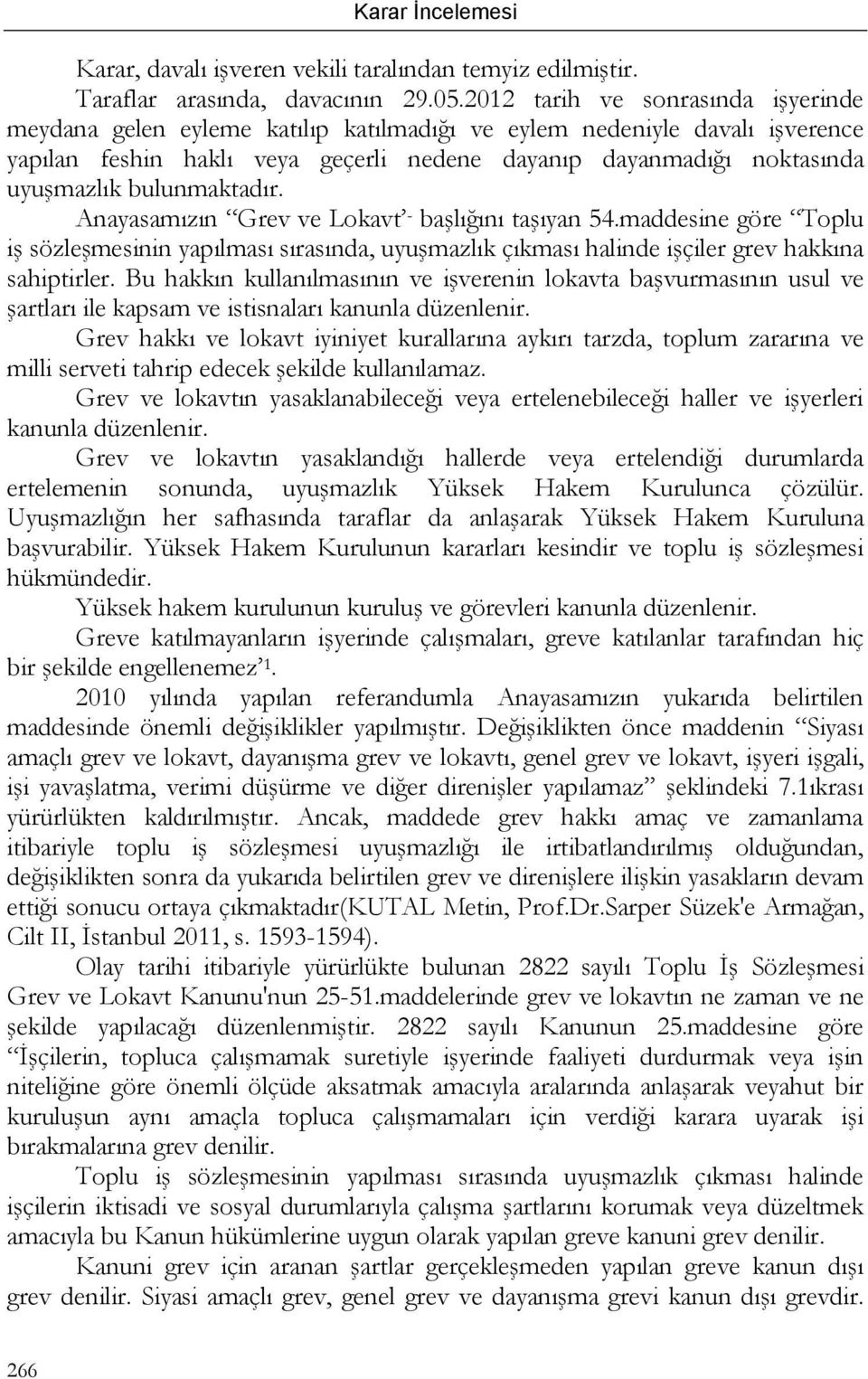 bulunmaktadır. Anayasamızın Grev ve Lokavt - başlığını taşıyan 54.maddesine göre Toplu iş sözleşmesinin yapılması sırasında, uyuşmazlık çıkması halinde işçiler grev hakkına sahiptirler.