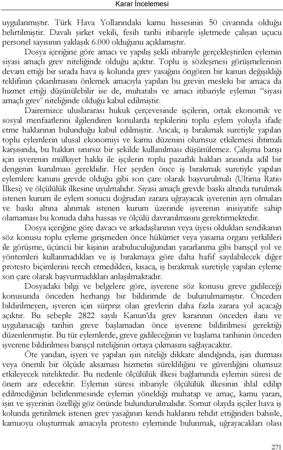 Toplu iş sözleşmesi görüşmelerinin devam ettiği bir sırada hava iş kolunda grev yasağını öngören bir kanun değişikliği teklifinin çıkarılmasını önlemek amacıyla yapılan bu grevin mesleki bir amaca da