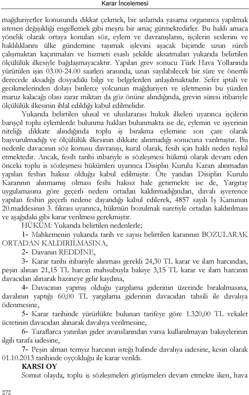 hizmeti esaslı şekilde aksatmaları yukarıda belirtilen ölçülülük ilkesiyle bağdaşmayacaktır. Yapılan grev sonucu Türk Hava Yollarında yürütülen işin 03.00-24.