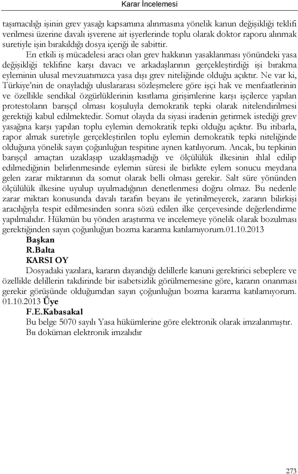 En etkili iş mücadelesi aracı olan grev hakkının yasaklanması yönündeki yasa değişikliği teklifine karşı davacı ve arkadaşlarının gerçekleştirdiği işi bırakma eyleminin ulusal mevzuatımızca yasa dışı