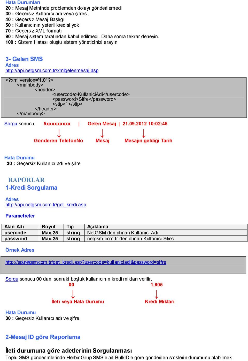 100 : Sistem Hatası oluştu sistem yöneticinizi arayın 3- Gelen SMS Adres http://api.netgsm.com.tr/xmlgelenmesaj.asp <?xml version='1.0'?