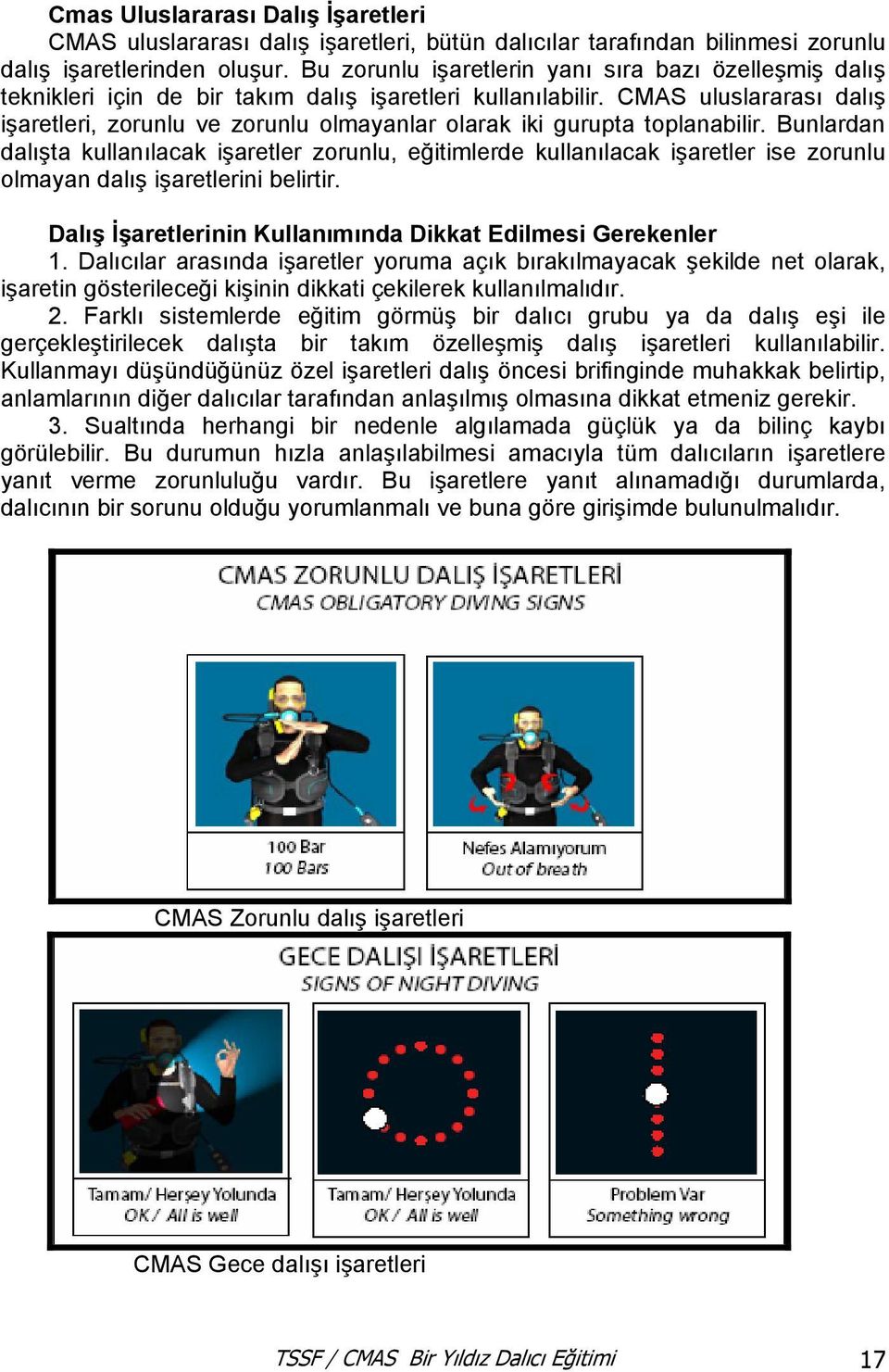 CMAS uluslararası dalış işaretleri, zorunlu ve zorunlu olmayanlar olarak iki gurupta toplanabilir.