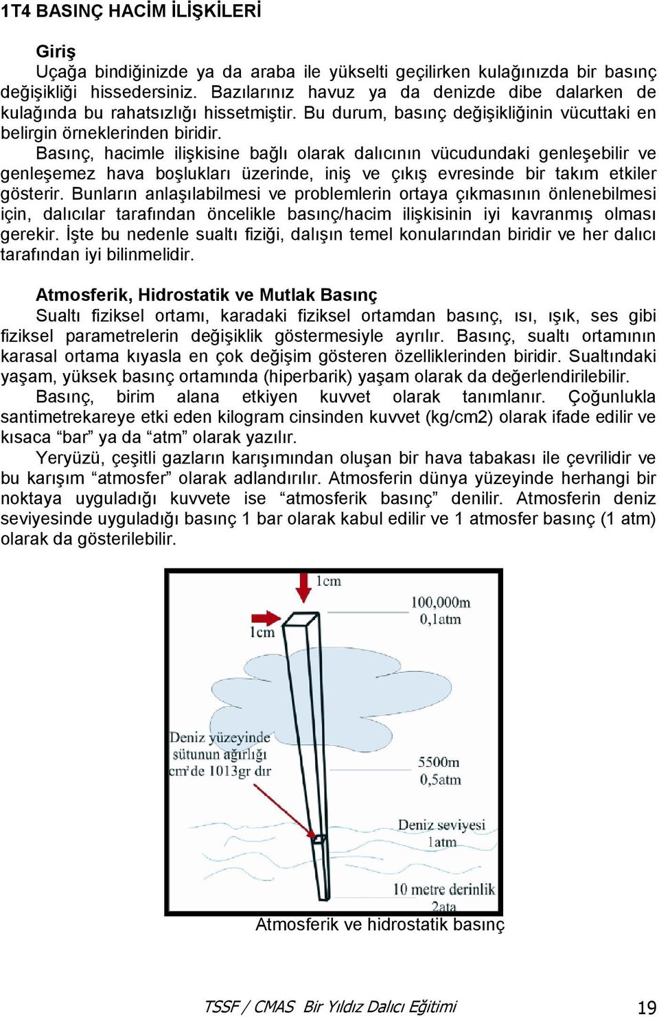 Basınç, hacimle ilişkisine bağlı olarak dalıcının vücudundaki genleşebilir ve genleşemez hava boşlukları üzerinde, iniş ve çıkış evresinde bir takım etkiler gösterir.