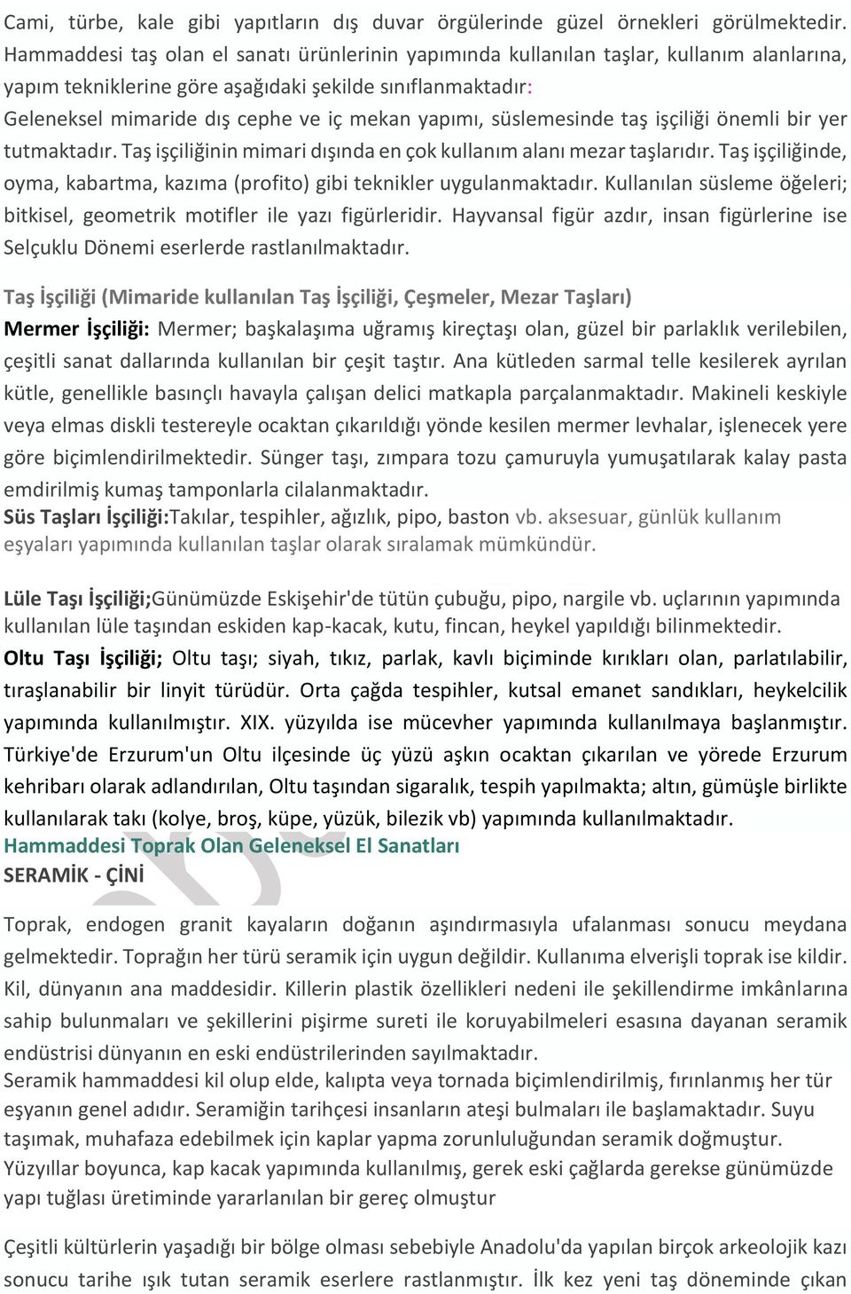 yapımı, süslemesinde taş işçiliği önemli bir yer tutmaktadır. Taş işçiliğinin mimari dışında en çok kullanım alanı mezar taşlarıdır.