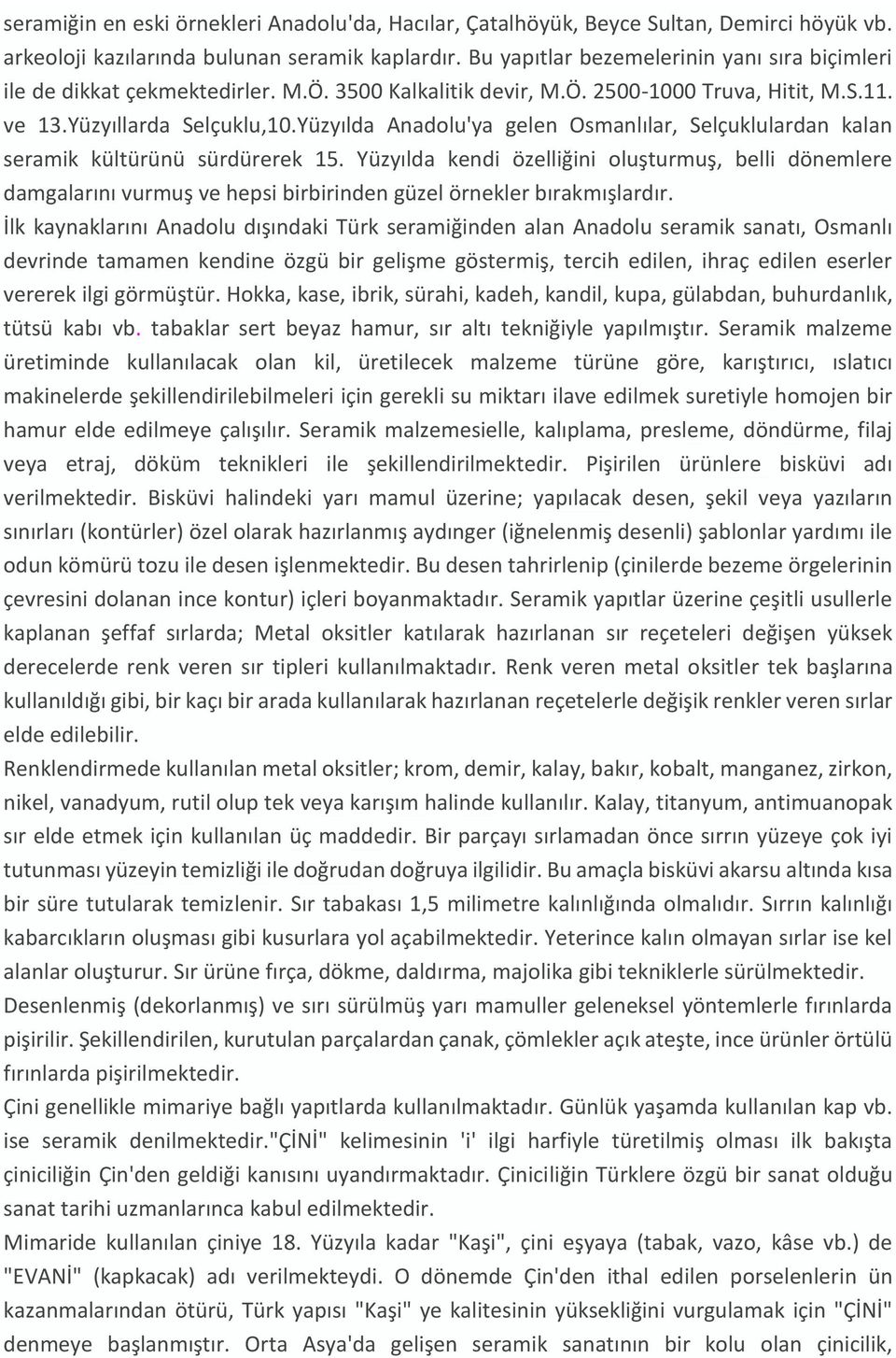 Yüzyılda Anadolu'ya gelen Osmanlılar, Selçuklulardan kalan seramik kültürünü sürdürerek 15.