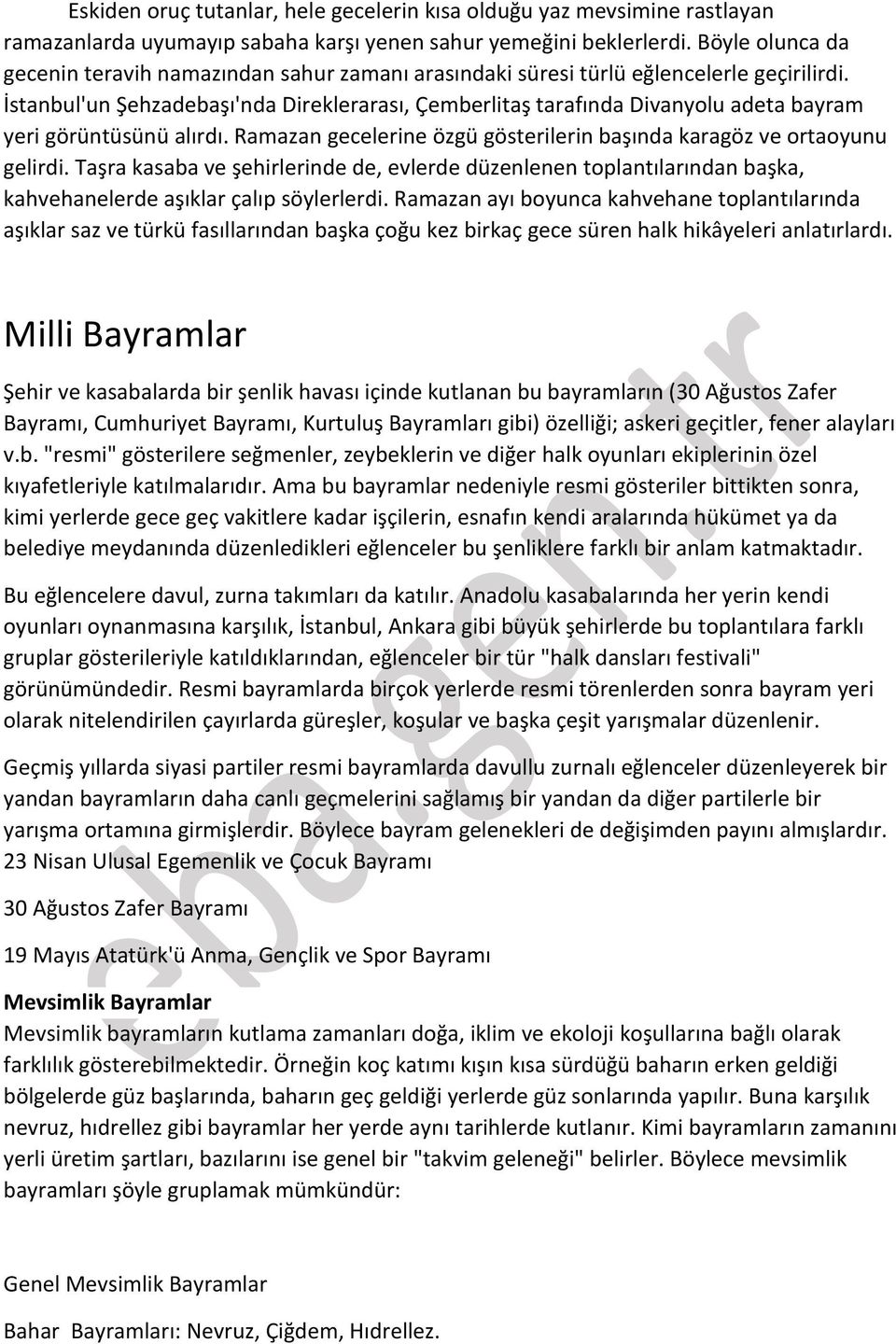 İstanbul'un Şehzadebaşı'nda Direklerarası, Çemberlitaş tarafında Divanyolu adeta bayram yeri görüntüsünü alırdı. Ramazan gecelerine özgü gösterilerin başında karagöz ve ortaoyunu gelirdi.