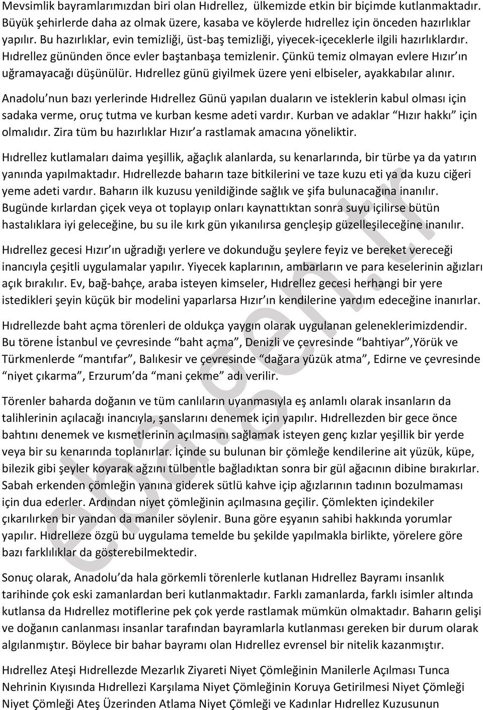 Çünkü temiz olmayan evlere Hızır ın uğramayacağı düşünülür. Hıdrellez günü giyilmek üzere yeni elbiseler, ayakkabılar alınır.