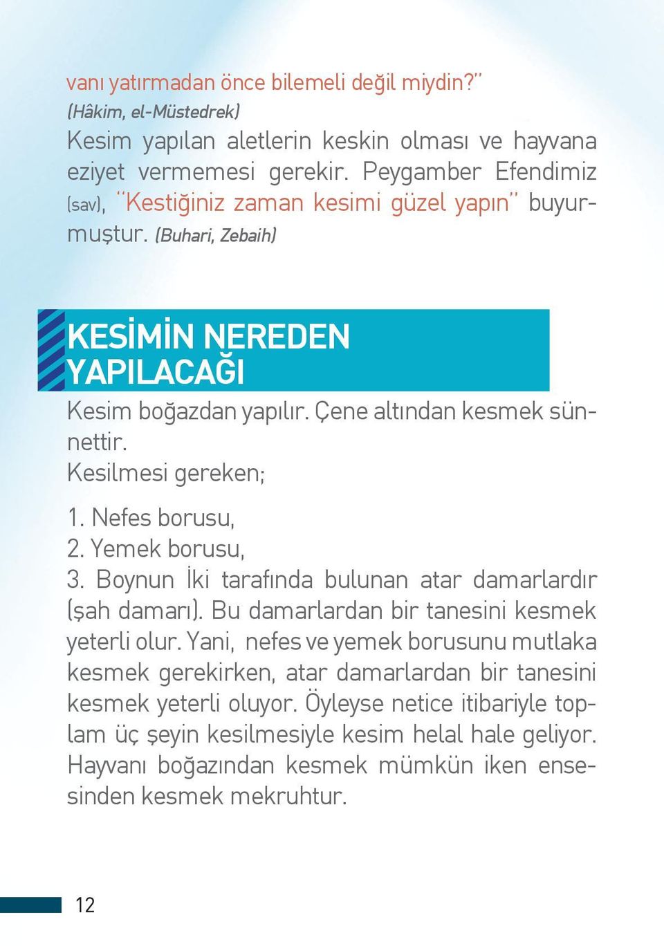 Kesilmesi gereken; 1. Nefes borusu, 2. Yemek borusu, 3. Boynun İki tarafında bulunan atar damarlardır (şah damarı). Bu damarlardan bir tanesini kesmek yeterli olur.