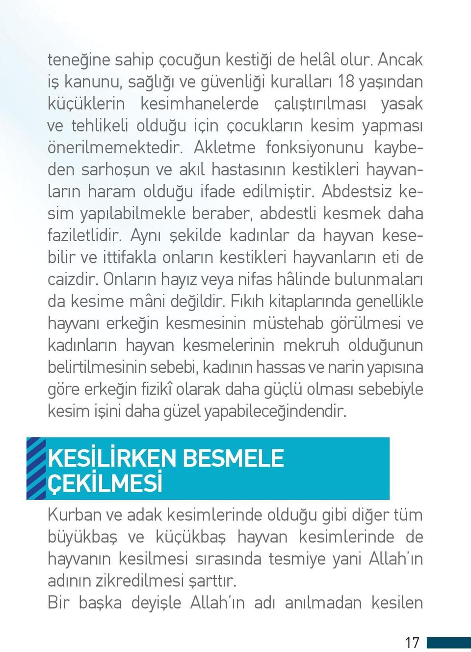 Akletme fonksiyonunu kaybeden sarhoşun ve akıl hastasının kestikleri hayvanların haram olduğu ifade edilmiştir. Abdestsiz kesim yapılabilmekle beraber, abdestli kesmek daha faziletlidir.