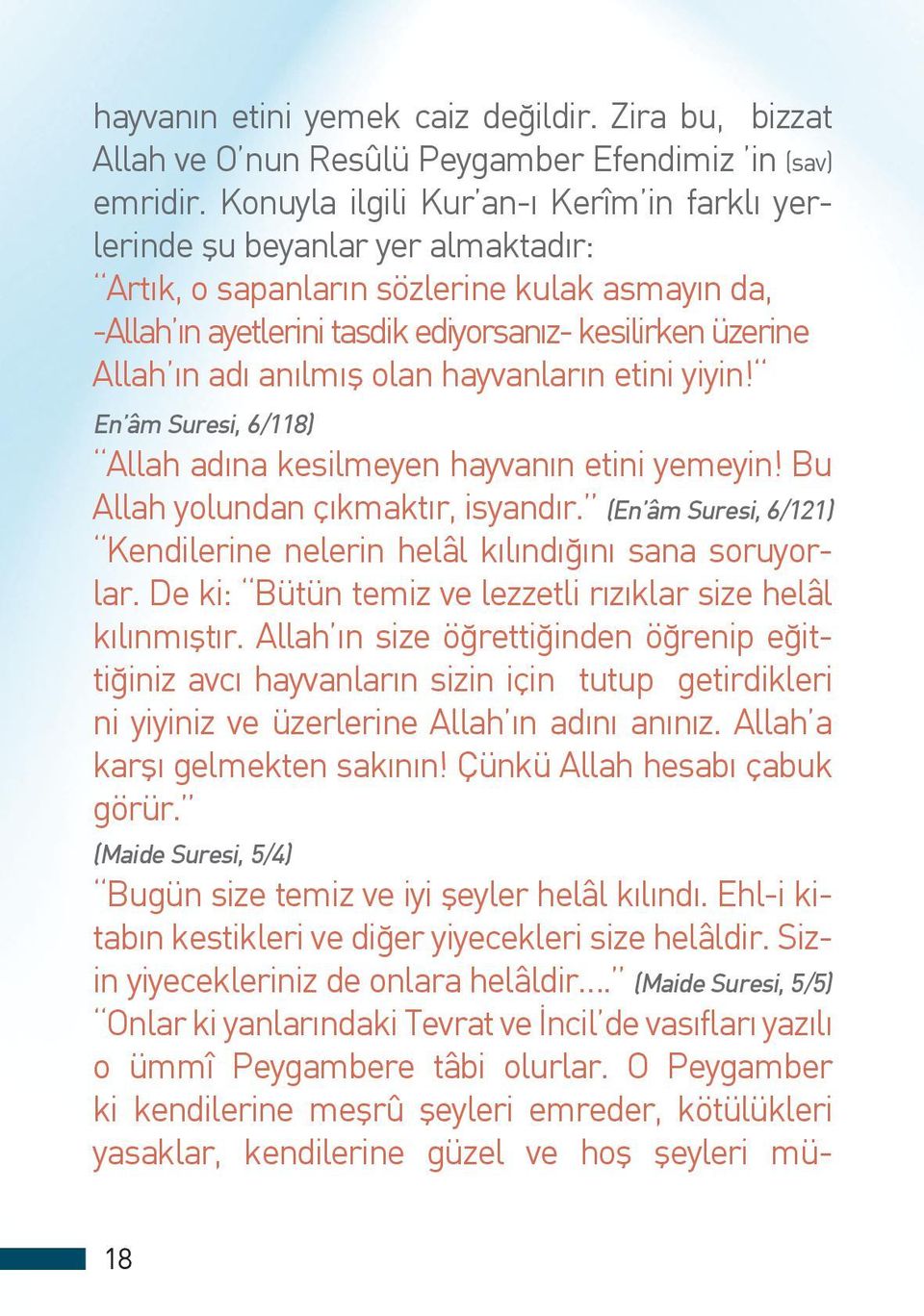 anılmış olan hayvanların etini yiyin! En âm Suresi, 6/118) Allah adına kesilmeyen hayvanın etini yemeyin! Bu Allah yolundan çıkmaktır, isyandır.