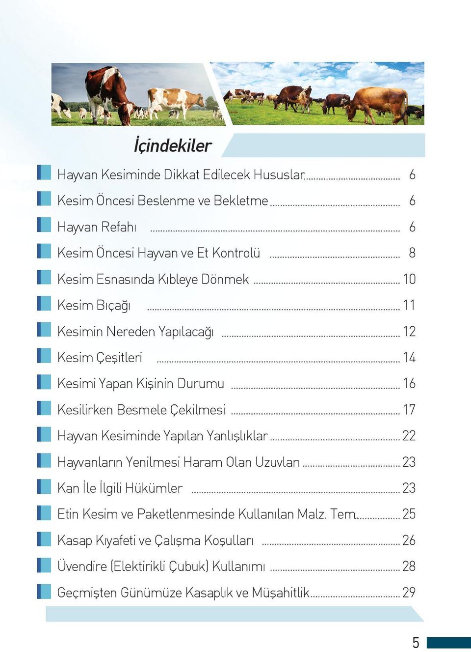 Çekilmesi 17 Hayvan Kesiminde Yapılan Yanlışlıklar 22 Hayvanların Yenilmesi Haram Olan Uzuvları 23 Kan İle İlgili Hükümler 23 Etin Kesim ve