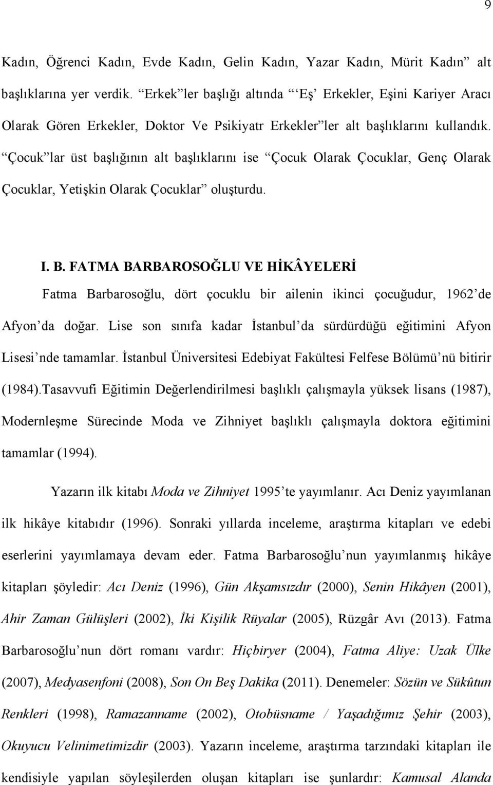 Çocuk lar üst başlığının alt başlıklarını ise Çocuk Olarak Çocuklar, Genç Olarak Çocuklar, Yetişkin Olarak Çocuklar oluşturdu. I. B.