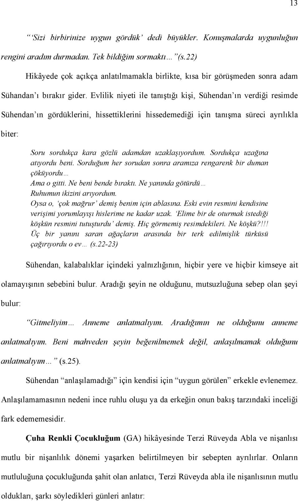 Evlilik niyeti ile tanıştığı kişi, Sühendan ın verdiği resimde Sühendan ın gördüklerini, hissettiklerini hissedemediği için tanışma süreci ayrılıkla biter: Soru sordukça kara gözlü adamdan