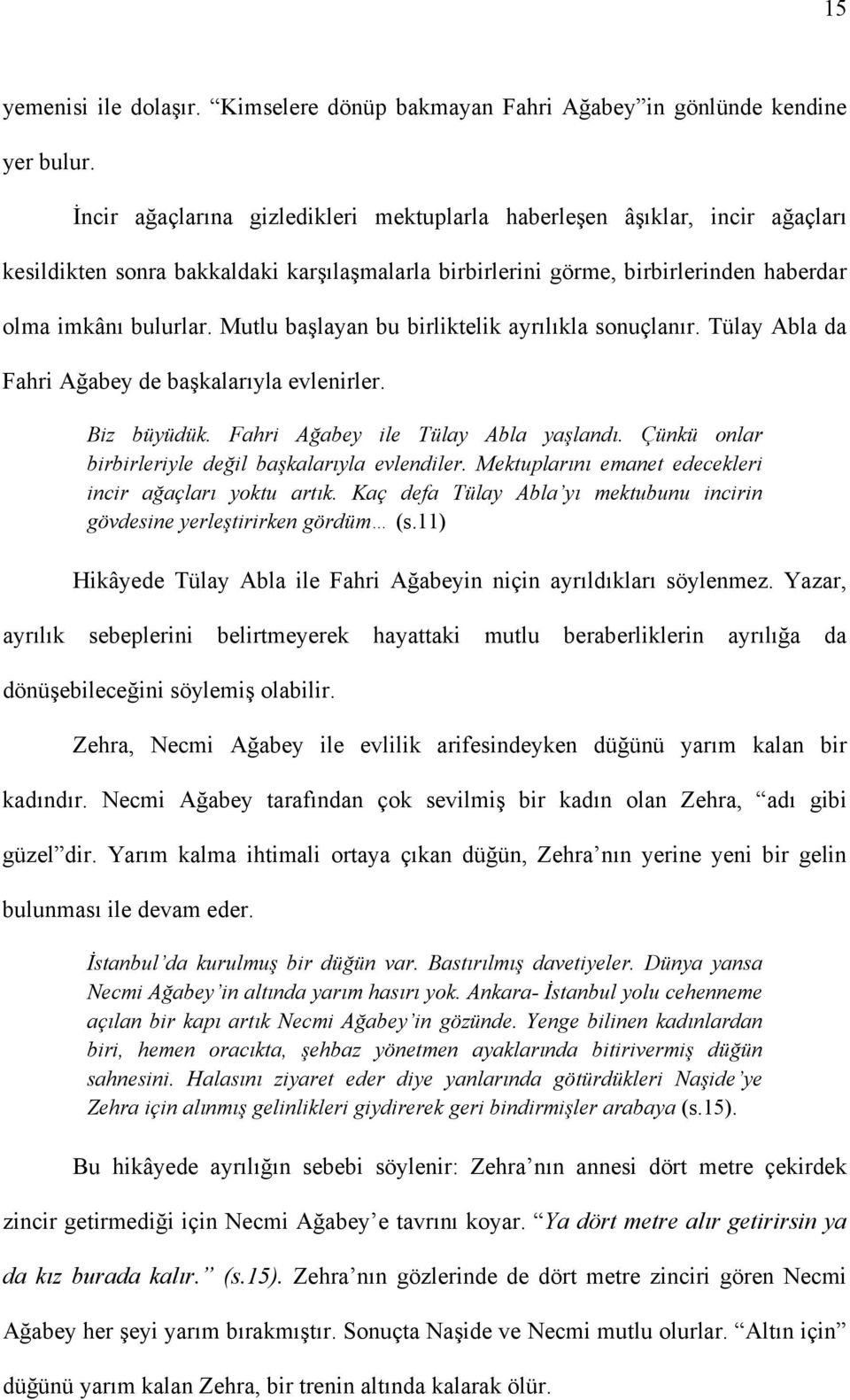 Mutlu başlayan bu birliktelik ayrılıkla sonuçlanır. Tülay Abla da Fahri Ağabey de başkalarıyla evlenirler. Biz büyüdük. Fahri Ağabey ile Tülay Abla yaşlandı.