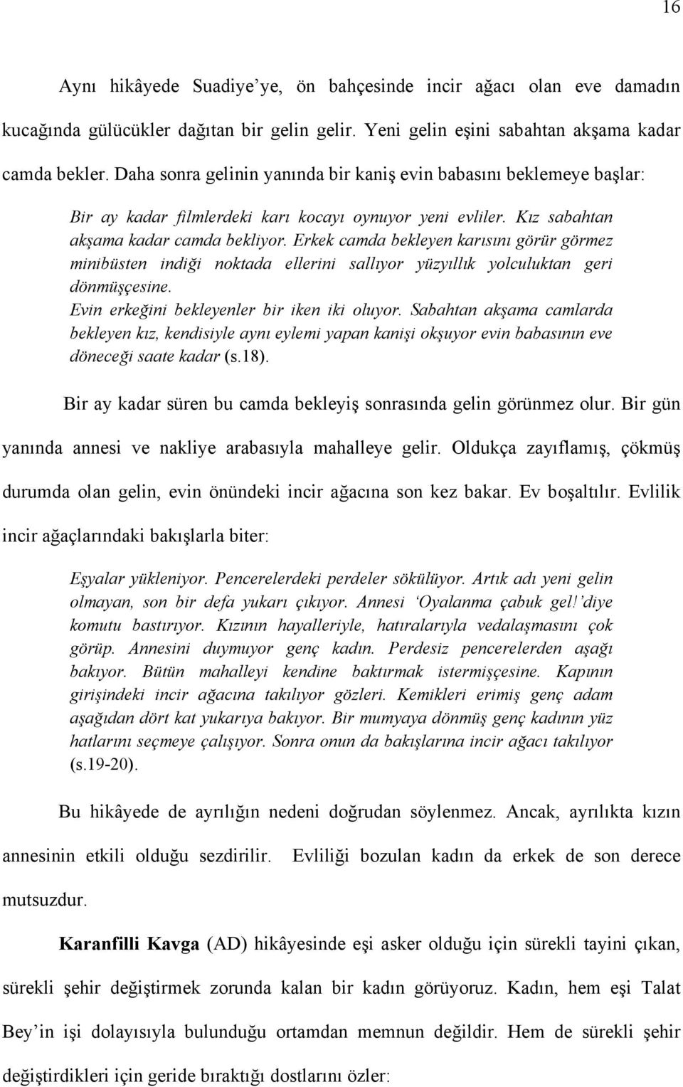 Erkek camda bekleyen karısını görür görmez minibüsten indiği noktada ellerini sallıyor yüzyıllık yolculuktan geri dönmüşçesine. Evin erkeğini bekleyenler bir iken iki oluyor.