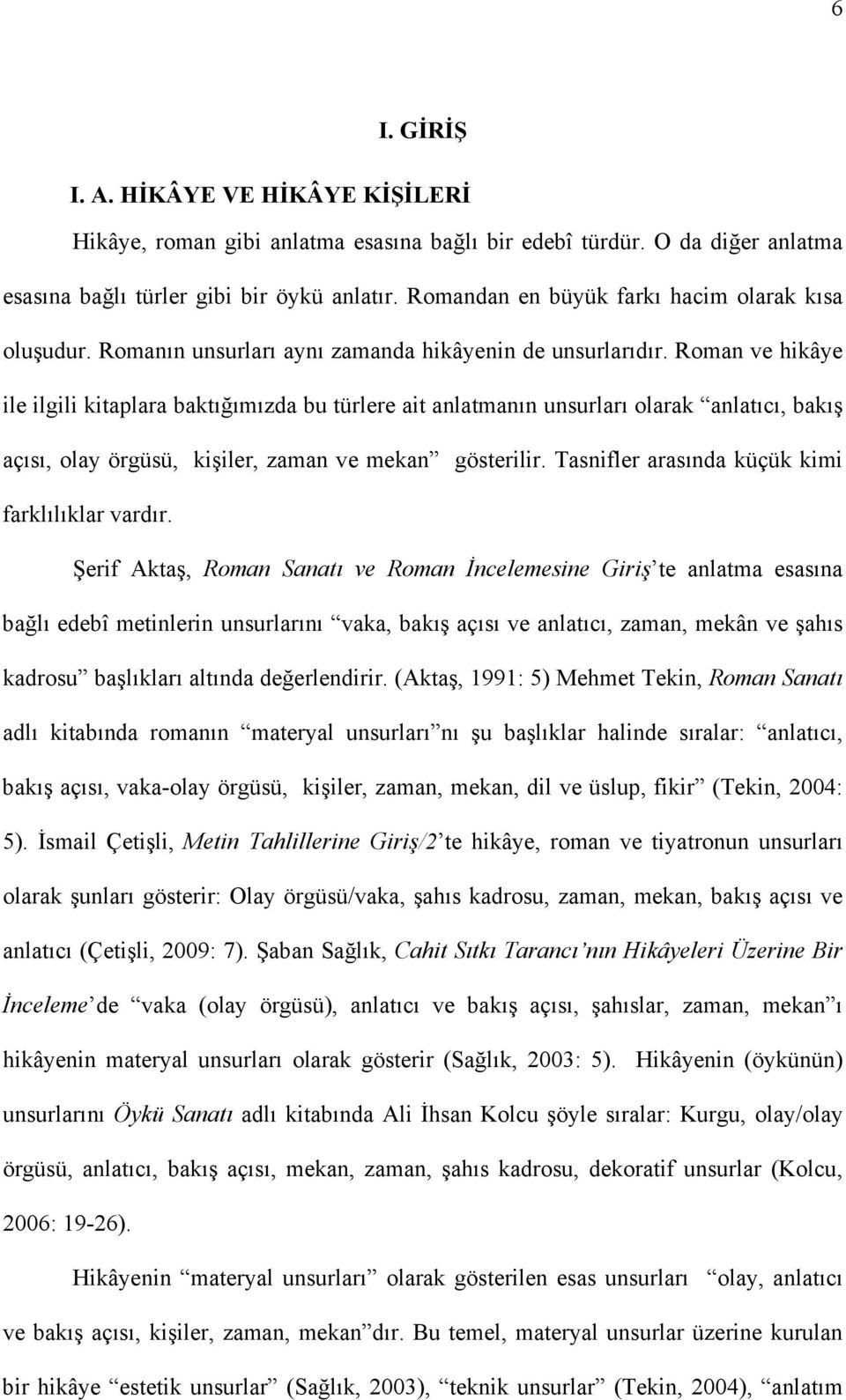 Roman ve hikâye ile ilgili kitaplara baktığımızda bu türlere ait anlatmanın unsurları olarak anlatıcı, bakış açısı, olay örgüsü, kişiler, zaman ve mekan gösterilir.