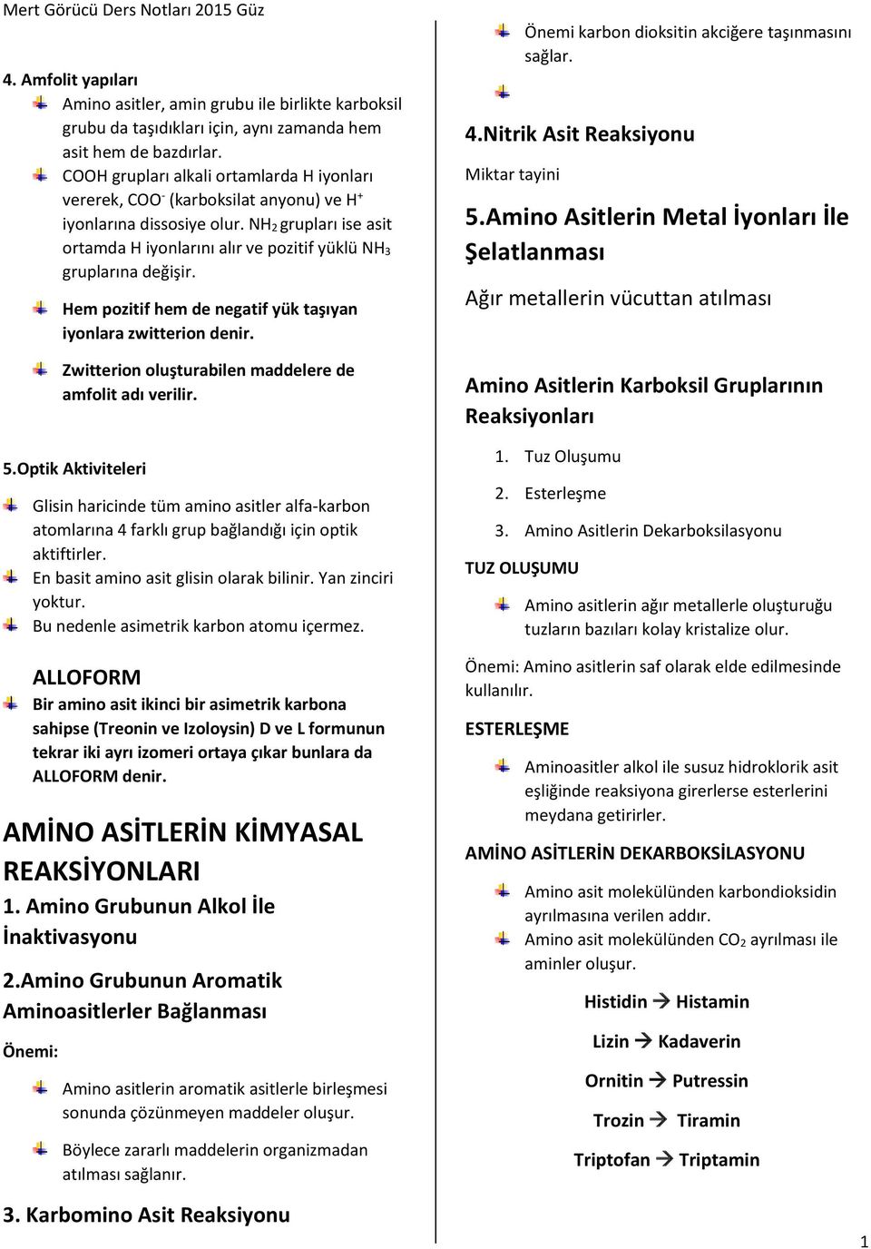 NH 2 grupları ise asit ortamda H iyonlarını alır ve pozitif yüklü NH 3 gruplarına değişir. Hem pozitif hem de negatif yük taşıyan iyonlara zwitterion denir.