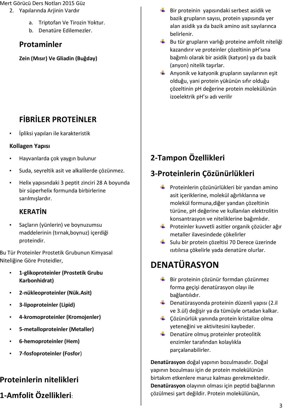 Bu tür grupların varlığı proteine amfolit niteliği kazandırır ve proteinler çözeltinin ph sına bağımlı olarak bir asidik (katyon) ya da bazik (anyon) nitelik taşırlar.