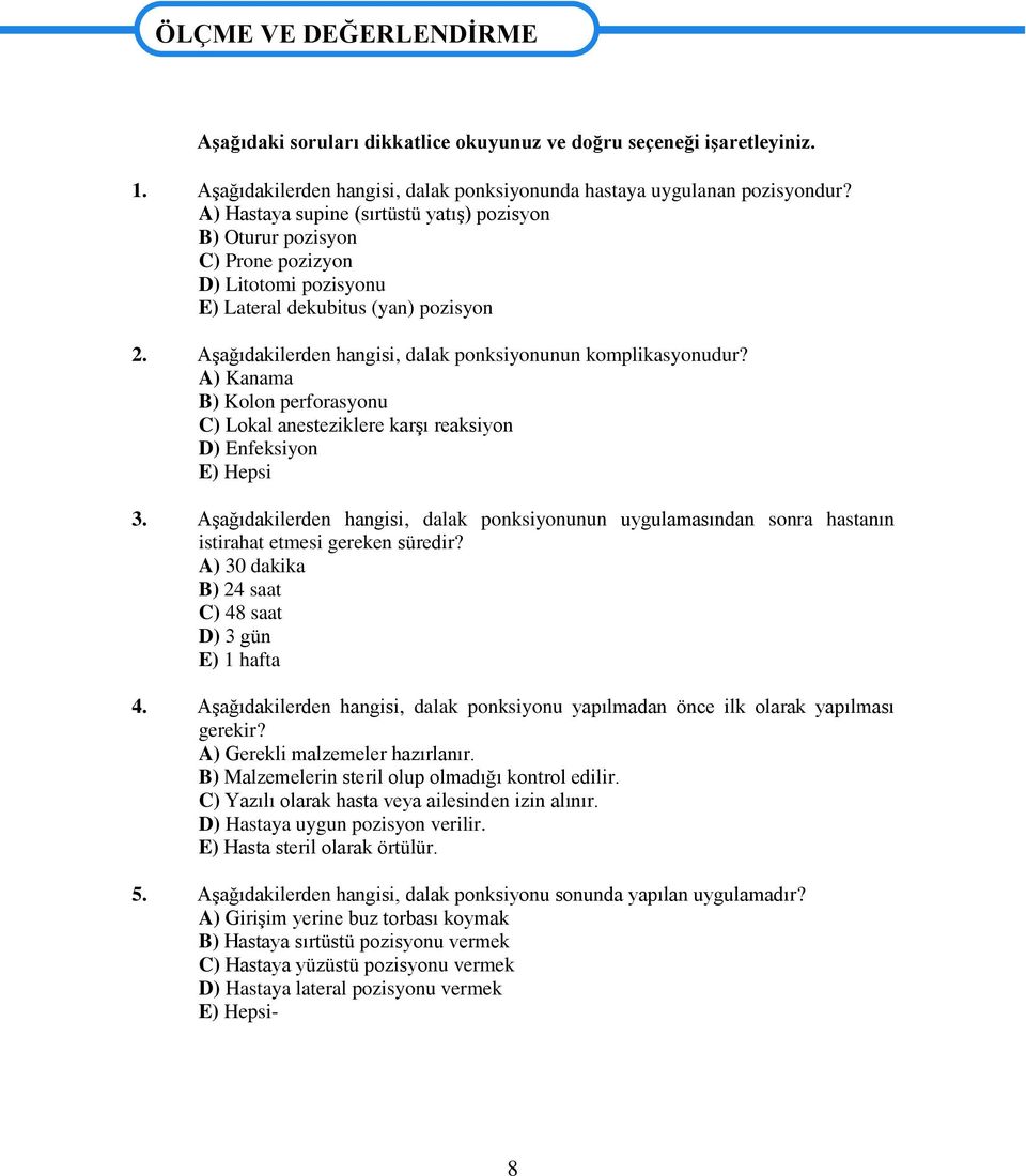 Aşağıdakilerden hangisi, dalak ponksiyonunun komplikasyonudur? A) Kanama B) Kolon perforasyonu C) Lokal anesteziklere karşı reaksiyon D) Enfeksiyon E) Hepsi 3.