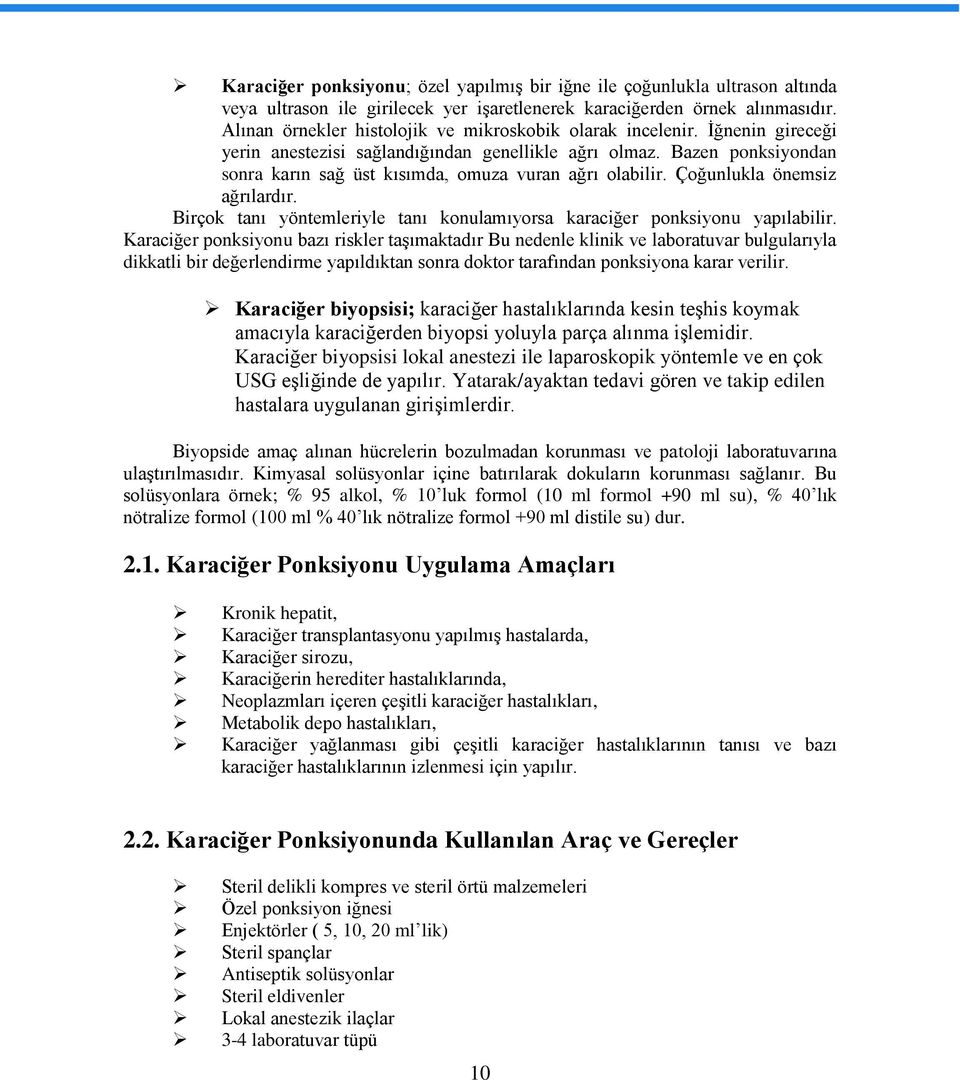 Bazen ponksiyondan sonra karın sağ üst kısımda, omuza vuran ağrı olabilir. Çoğunlukla önemsiz ağrılardır. Birçok tanı yöntemleriyle tanı konulamıyorsa karaciğer ponksiyonu yapılabilir.