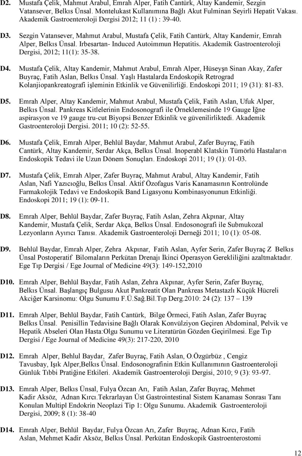 Irbesartan- Induced Autoimmun Hepatitis. Akademik Gastroenteroloji Dergisi, 2012; 11(1): 35-38. D4.