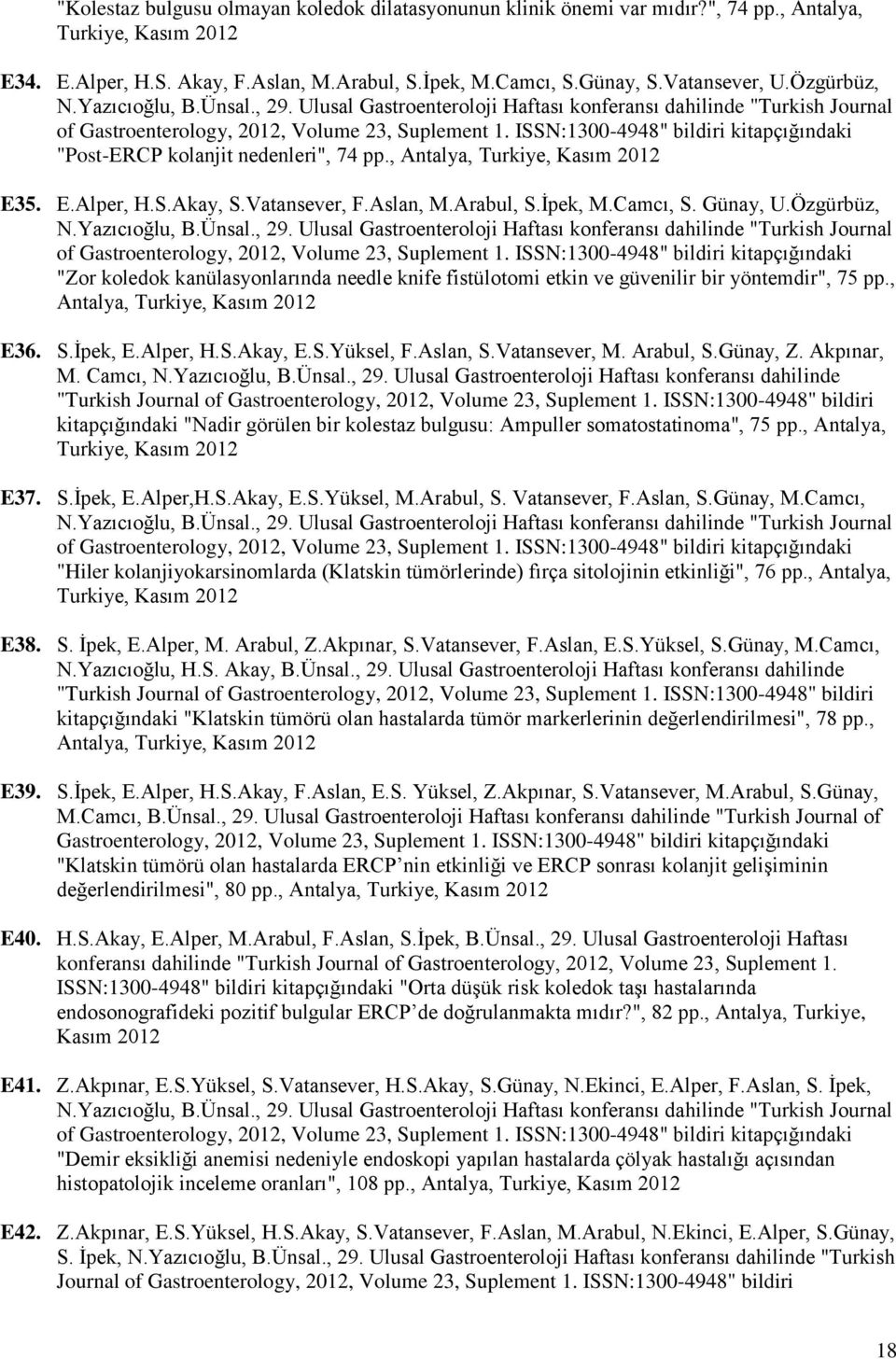 ISSN:1300-4948" bildiri kitapçığındaki "Post-ERCP kolanjit nedenleri", 74 pp., Antalya, Turkiye, Kasım 2012 E35. E.Alper, H.S.Akay, S.Vatansever, F.Aslan, M.Arabul, S.İpek, M.Camcı, S. Günay, U.