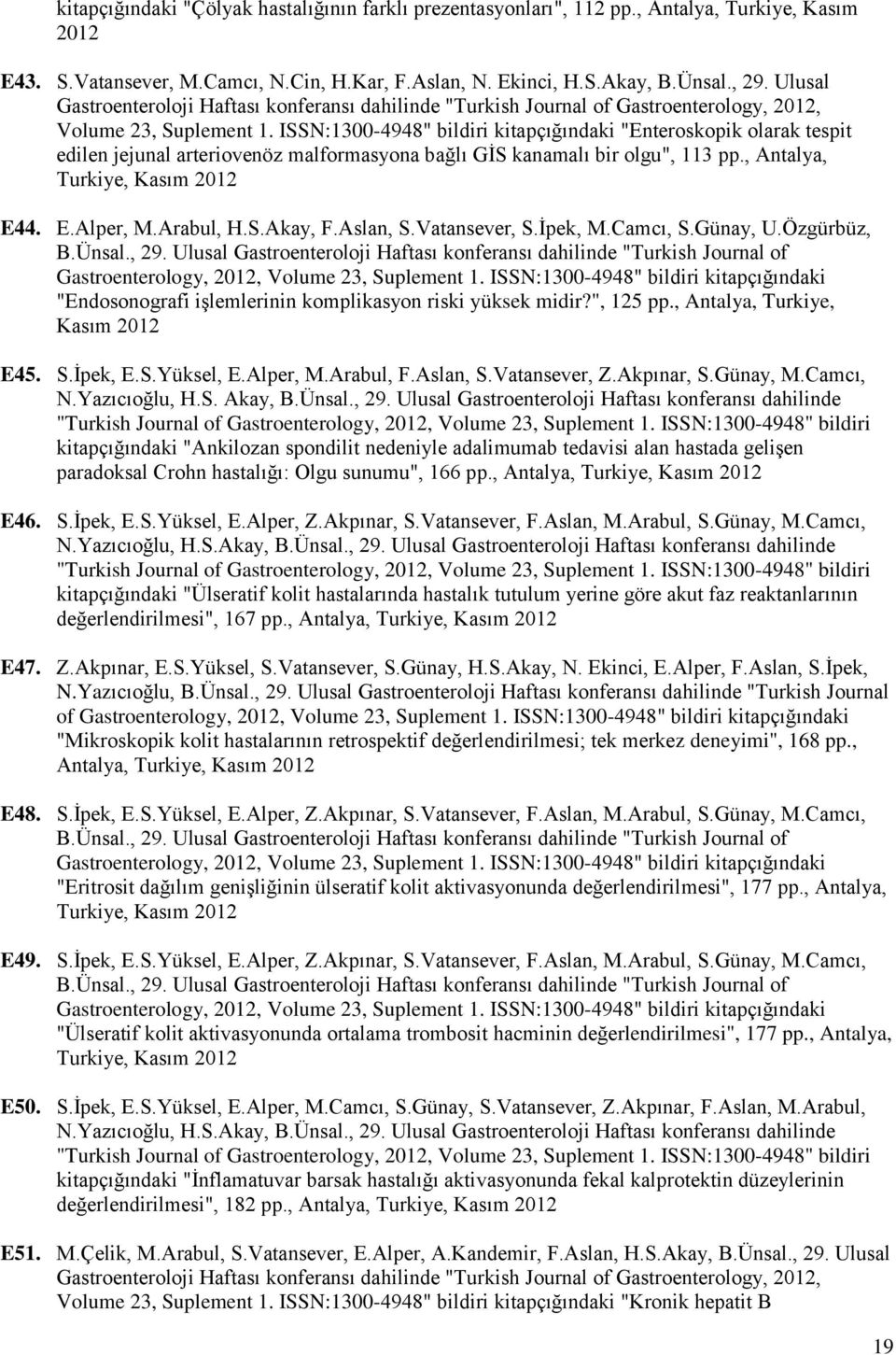 ISSN:1300-4948" bildiri kitapçığındaki "Enteroskopik olarak tespit edilen jejunal arteriovenöz malformasyona bağlı GİS kanamalı bir olgu", 113 pp., Antalya, Turkiye, Kasım 2012 E44. E.Alper, M.