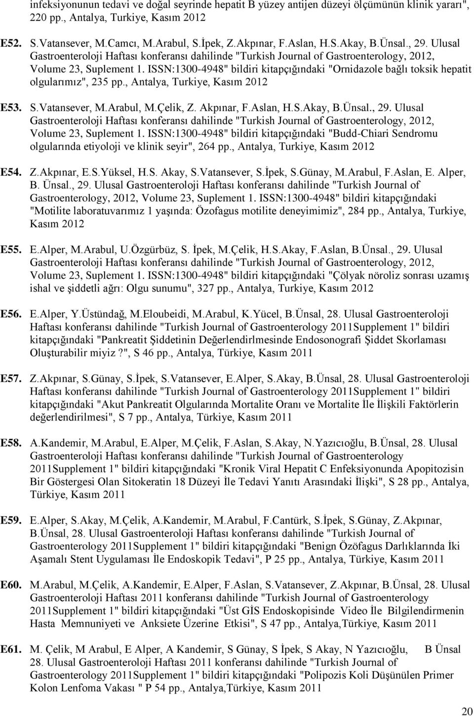 ISSN:1300-4948" bildiri kitapçığındaki "Ornidazole bağlı toksik hepatit olgularımız", 235 pp., Antalya, Turkiye, Kasım 2012 E53. S.Vatansever, M.Arabul, M.Çelik, Z. Akpınar, F.