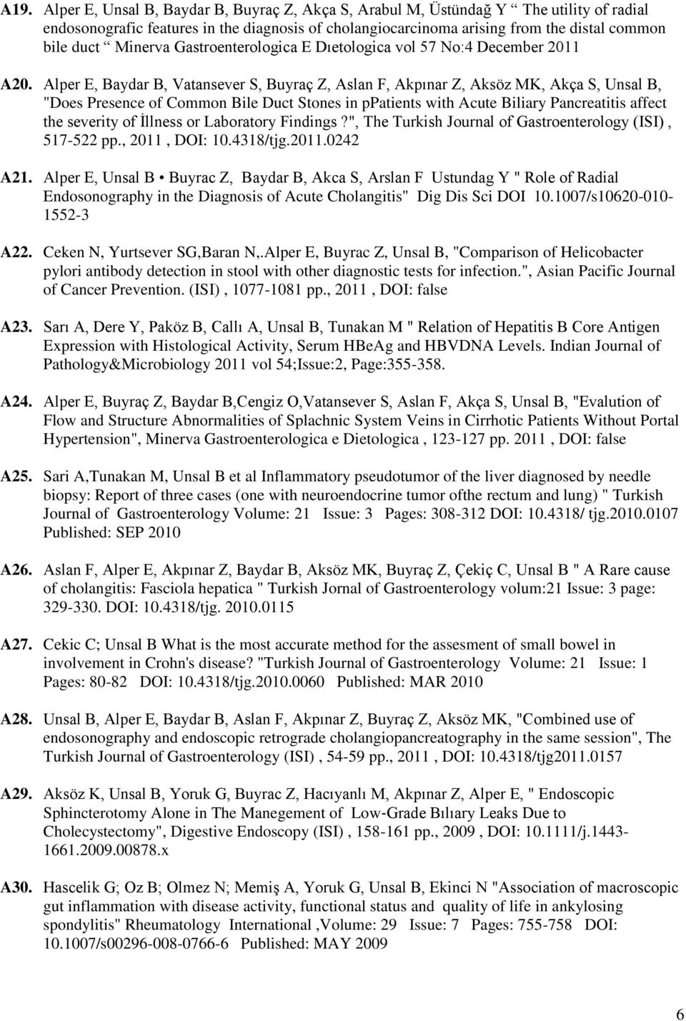 Alper E, Baydar B, Vatansever S, Buyraç Z, Aslan F, Akpınar Z, Aksöz MK, Akça S, Unsal B, "Does Presence of Common Bile Duct Stones in ppatients with Acute Biliary Pancreatitis affect the severity of