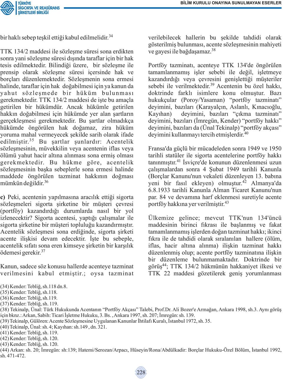 Sözleşmenin sona ermesi halinde, taraflar için hak doğabilmesi için ya kanun da yahut sözleşmede bir hüküm bulunması gerekmektedir. TTK 134/2 maddesi de işte bu amaçla getirilen bir hükümdür.