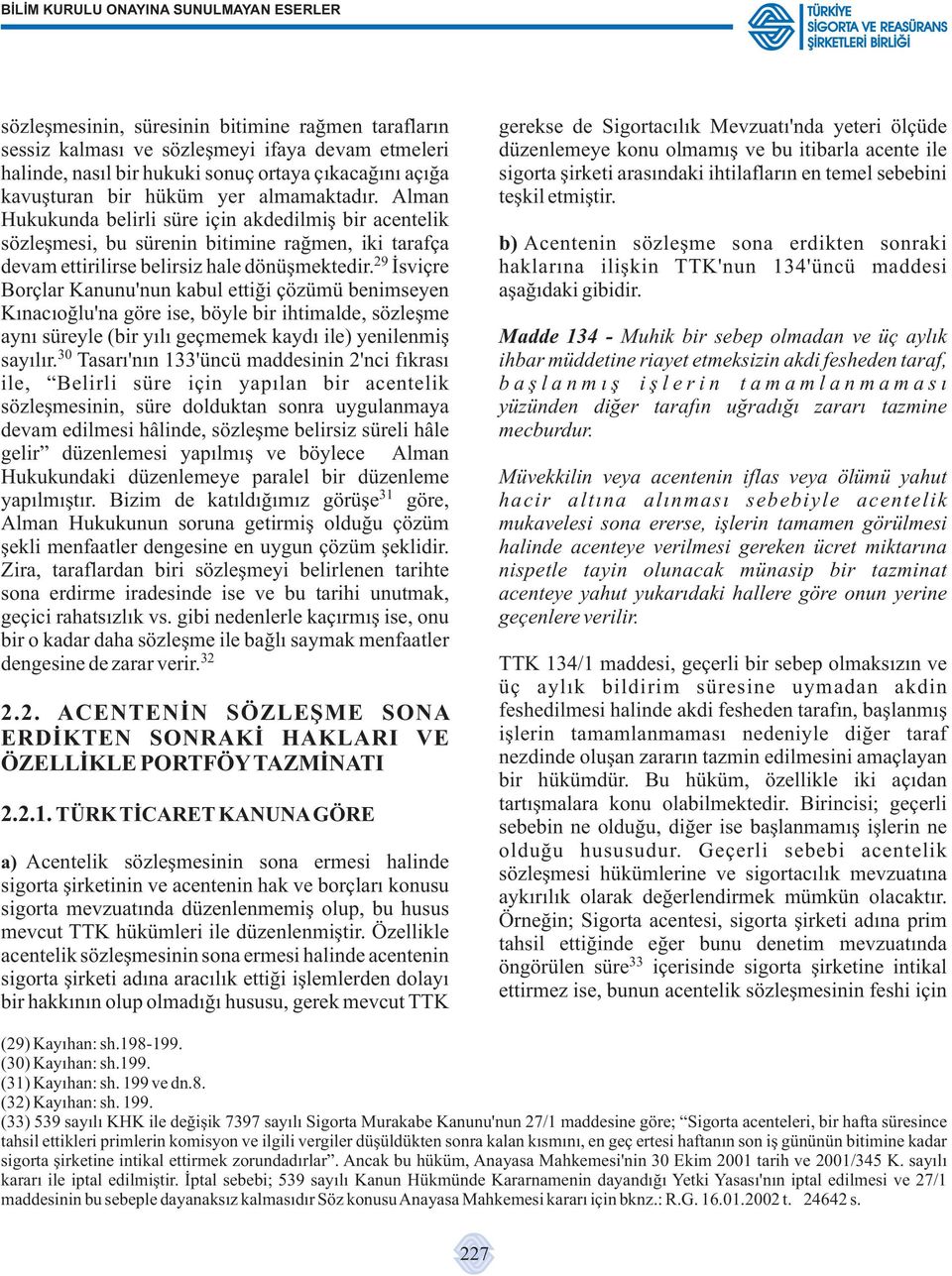 İsviçre Borçlar Kanunu'nun kabul ettiği çözümü benimseyen Kınacıoğlu'na göre ise, böyle bir ihtimalde, sözleşme aynı süreyle (bir yılı geçmemek kaydı ile) yenilenmiş 30 sayılır.